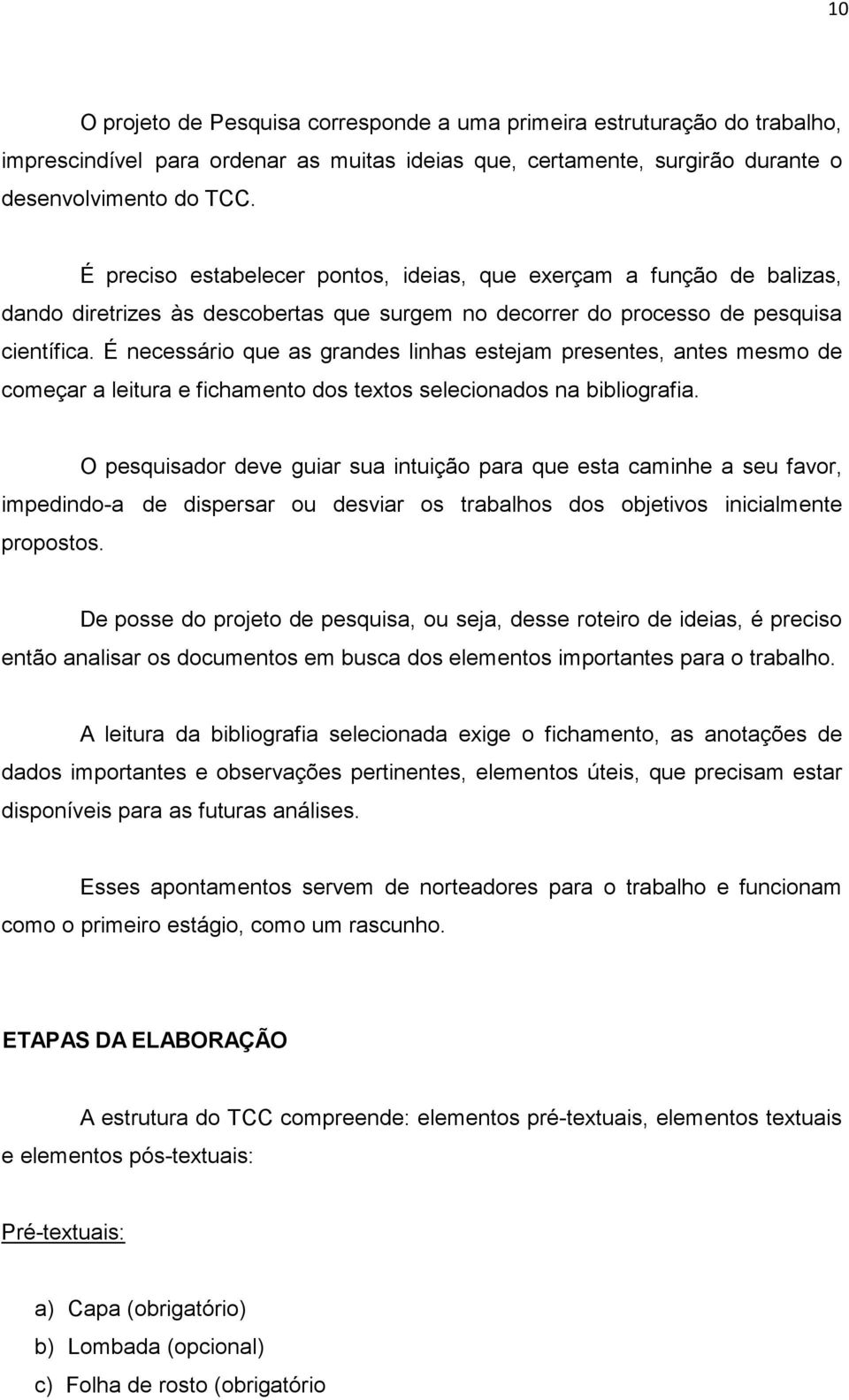 É necessário que as grandes linhas estejam presentes, antes mesmo de começar a leitura e fichamento dos textos selecionados na bibliografia.