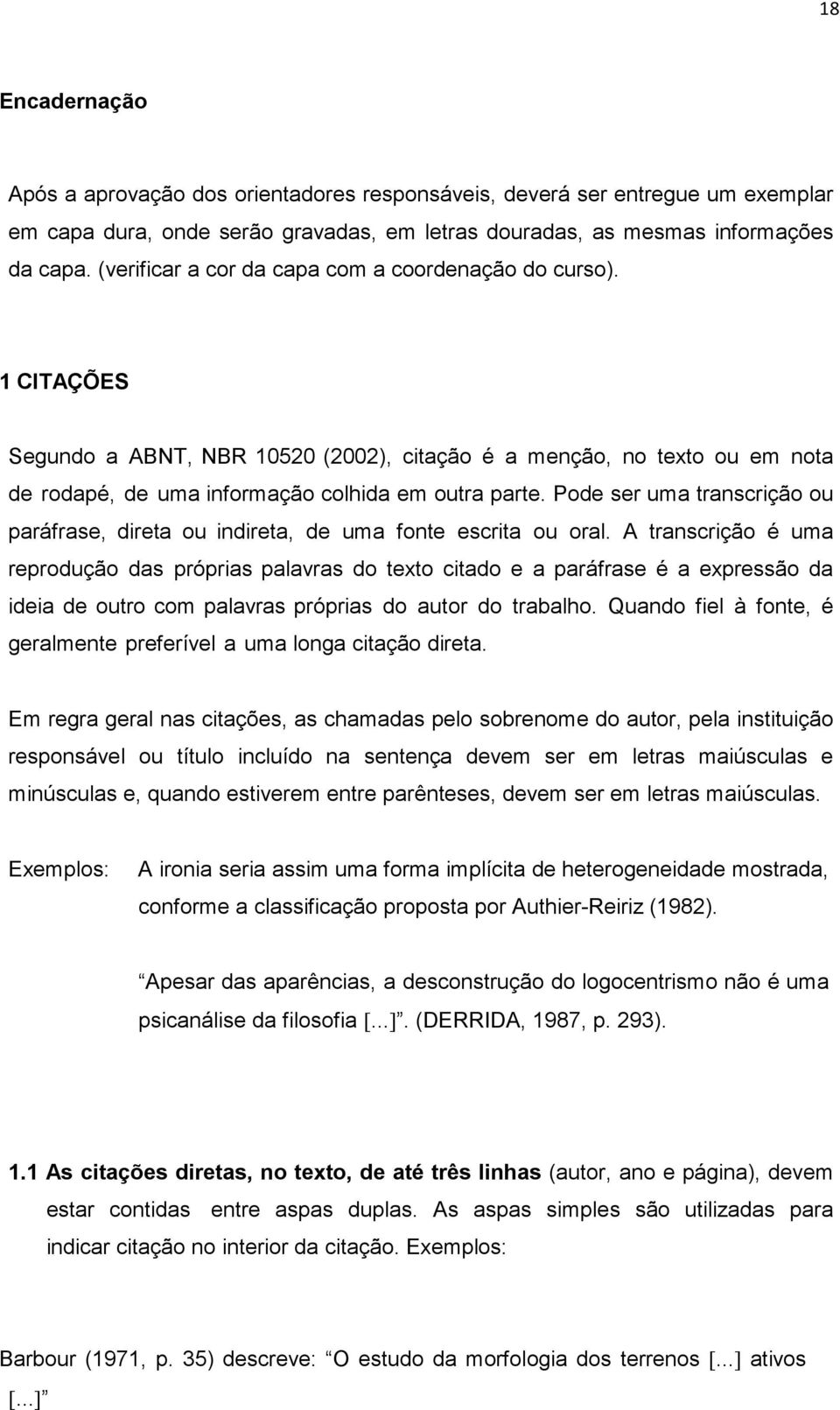 Pode ser uma transcrição ou paráfrase, direta ou indireta, de uma fonte escrita ou oral.