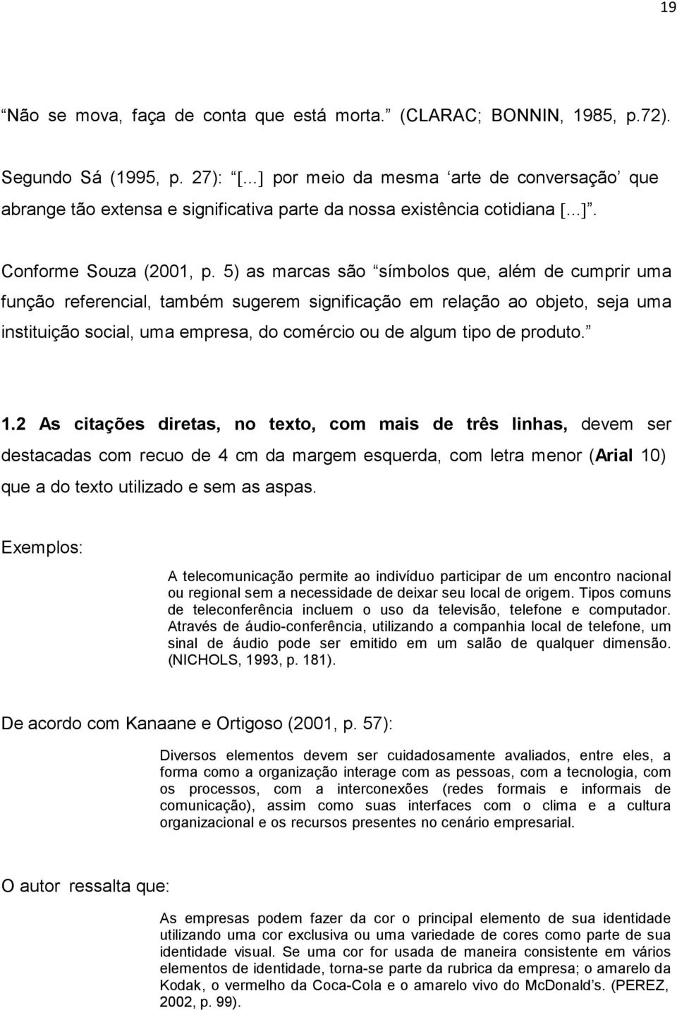 5) as marcas são símbolos que, além de cumprir uma função referencial, também sugerem significação em relação ao objeto, seja uma instituição social, uma empresa, do comércio ou de algum tipo de