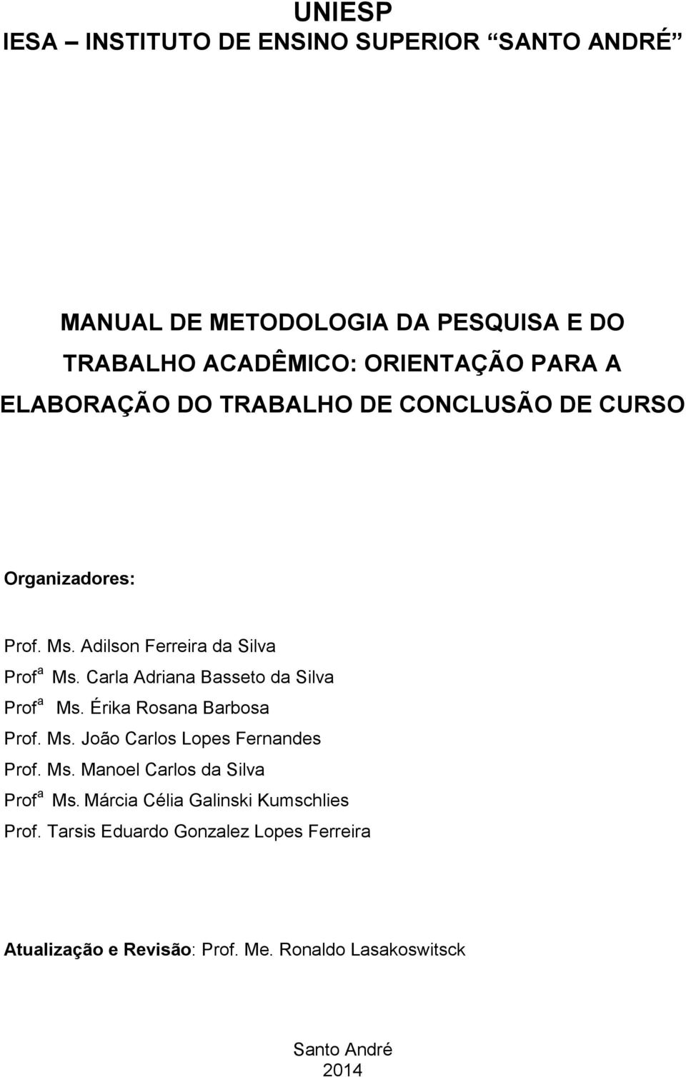 Carla Adriana Basseto da Silva Prof a Ms. Érika Rosana Barbosa Prof. Ms. João Carlos Lopes Fernandes Prof. Ms. Manoel Carlos da Silva Prof a Ms.