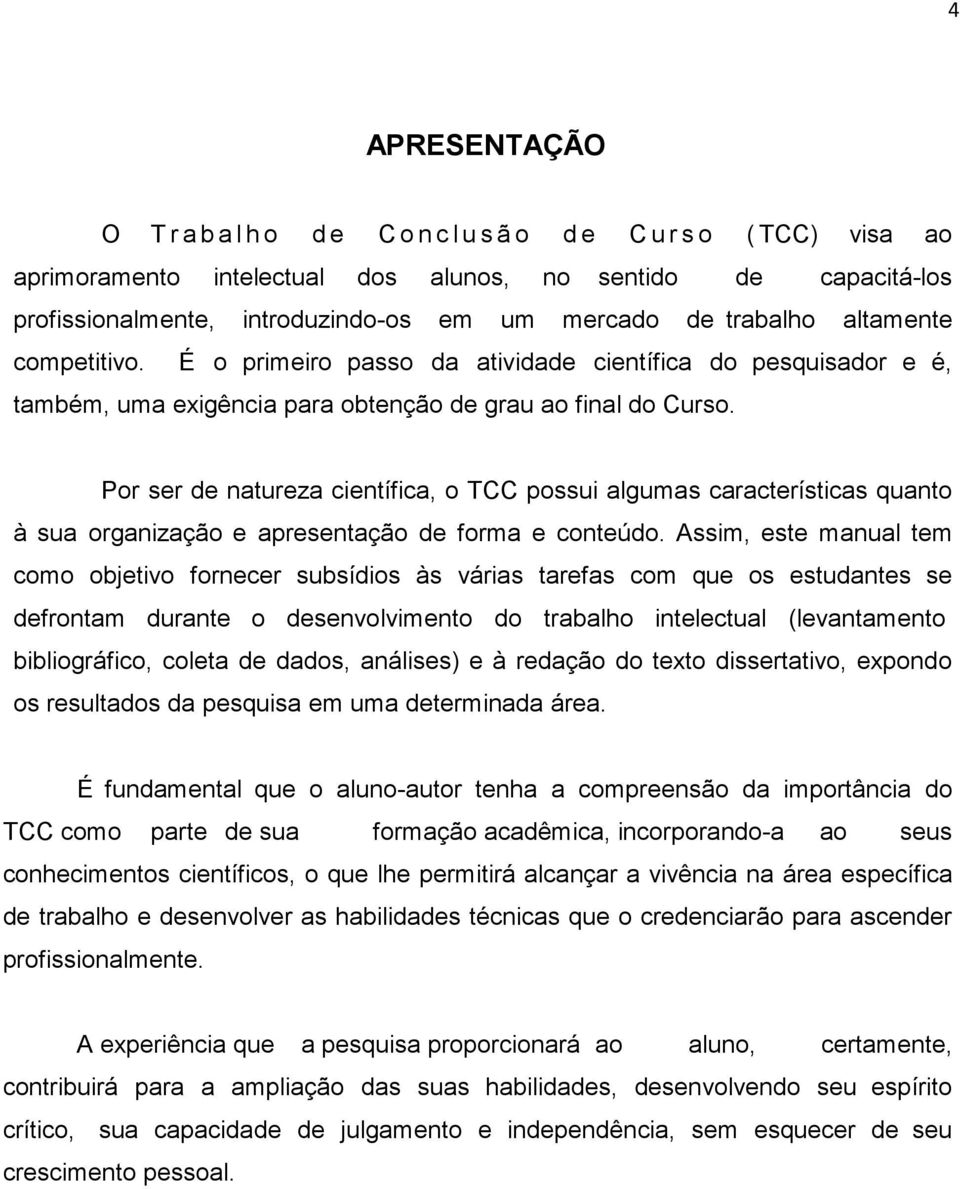 Por ser de natureza científica, o TCC possui algumas características quanto à sua organização e apresentação de forma e conteúdo.