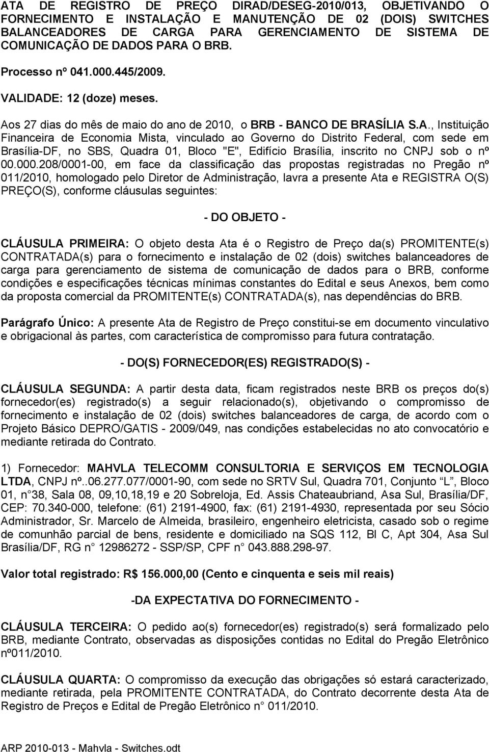 000.208/0001-00, em face da classificação das propostas registradas no Pregão nº 011/2010, homologado pelo Diretor de Administração, lavra a presente Ata e REGISTRA O(S) PREÇO(S), conforme cláusulas