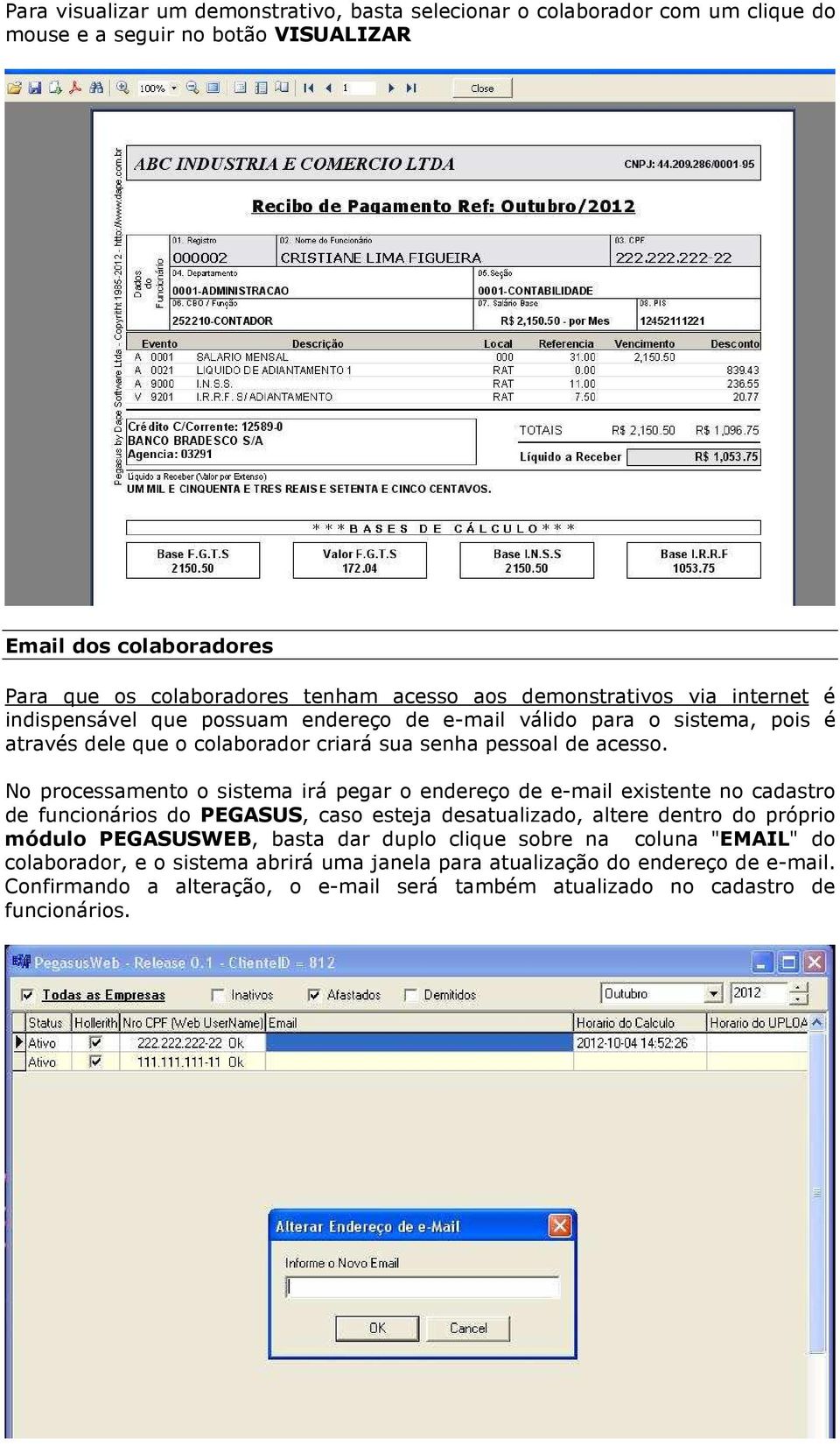 No processamento o sistema irá pegar o endereço de e-mail existente no cadastro de funcionários do PEGASUS, caso esteja desatualizado, altere dentro do próprio módulo PEGASUSWEB, basta dar