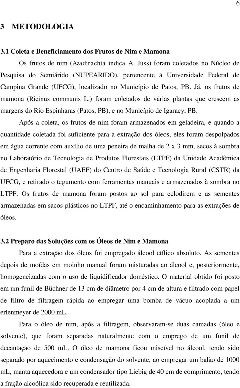 Já, os frutos de mamona (Ricinus communis L.) foram coletados de várias plantas que crescem as margens do Rio Espinharas (Patos, PB), e no Município de Igaracy, PB.