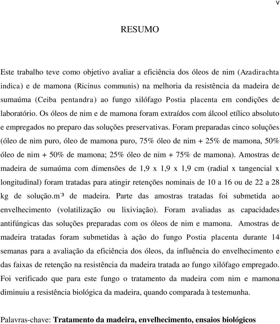 Foram preparadas cinco soluções (óleo de nim puro, óleo de mamona puro, 75% óleo de nim + 25% de mamona, 50% óleo de nim + 50% de mamona; 25% óleo de nim + 75% de mamona).