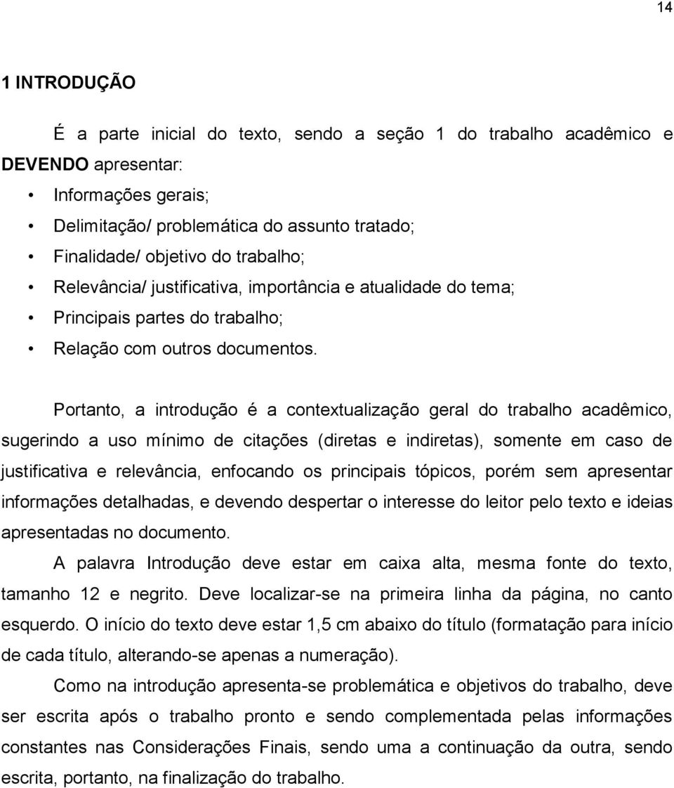 Portanto, a introdução é a contextualização geral do trabalho acadêmico, sugerindo a uso mínimo de citações (diretas e indiretas), somente em caso de justificativa e relevância, enfocando os