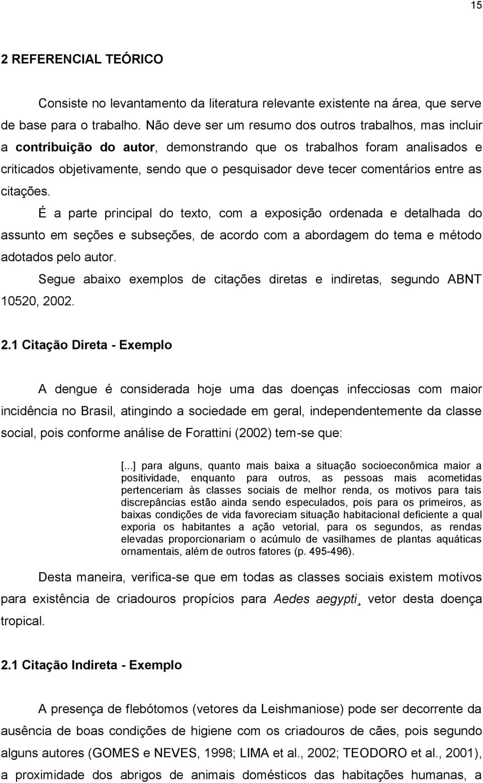 comentários entre as citações. É a parte principal do texto, com a exposição ordenada e detalhada do assunto em seções e subseções, de acordo com a abordagem do tema e método adotados pelo autor.