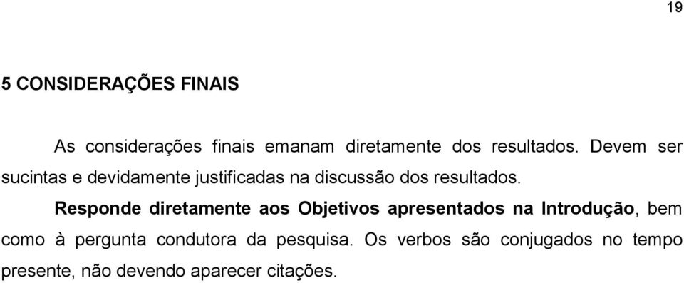 Responde diretamente aos Objetivos apresentados na Introdução, bem como à pergunta