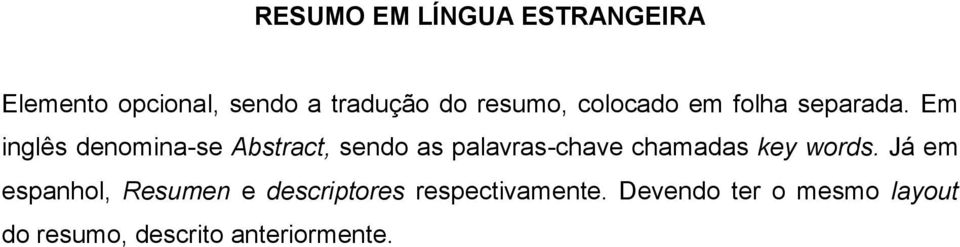 Em inglês denomina-se Abstract, sendo as palavras-chave chamadas key words.