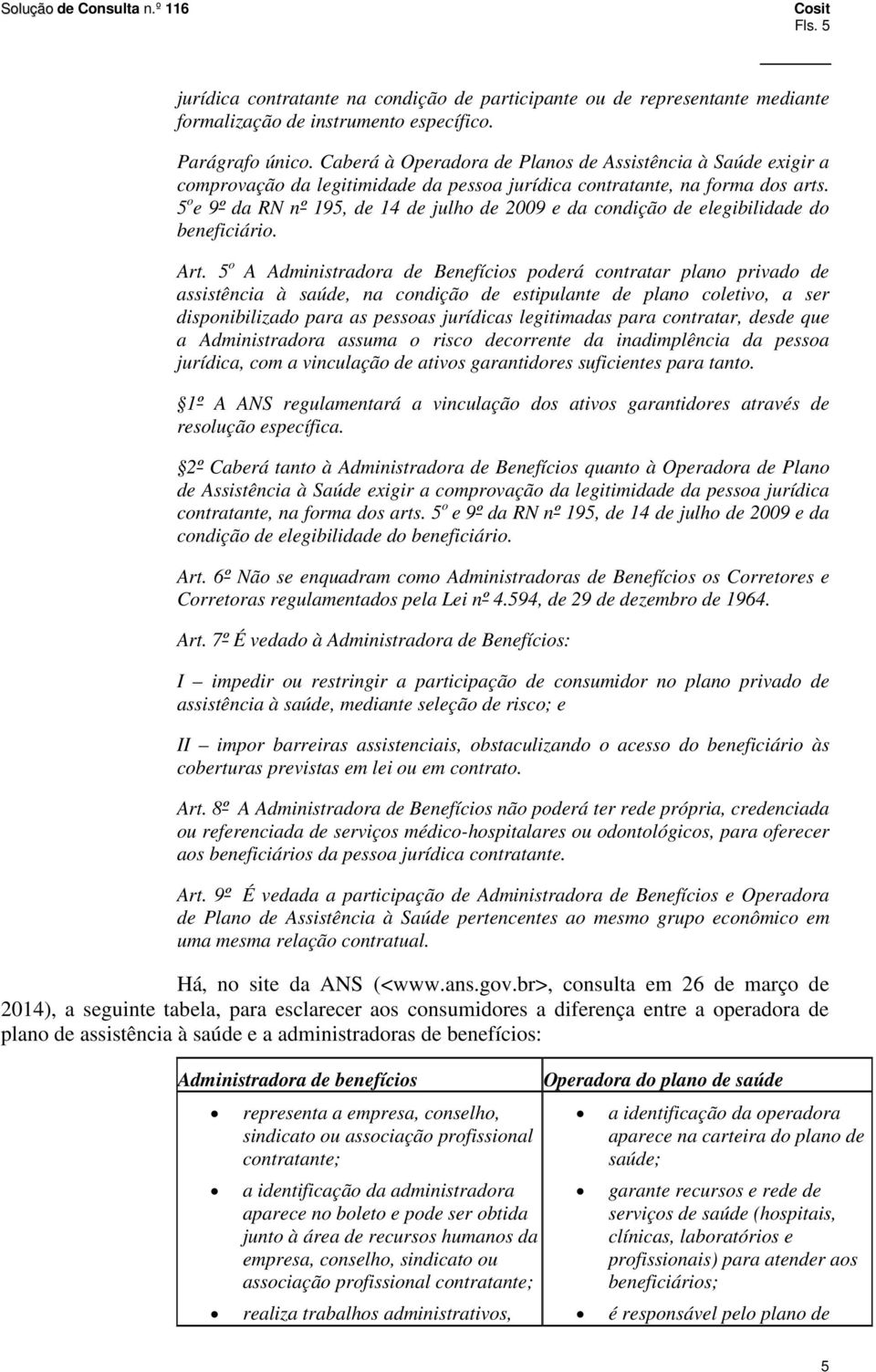 5 o e 9º da RN nº 195, de 14 de julho de 2009 e da condição de elegibilidade do beneficiário. Art.