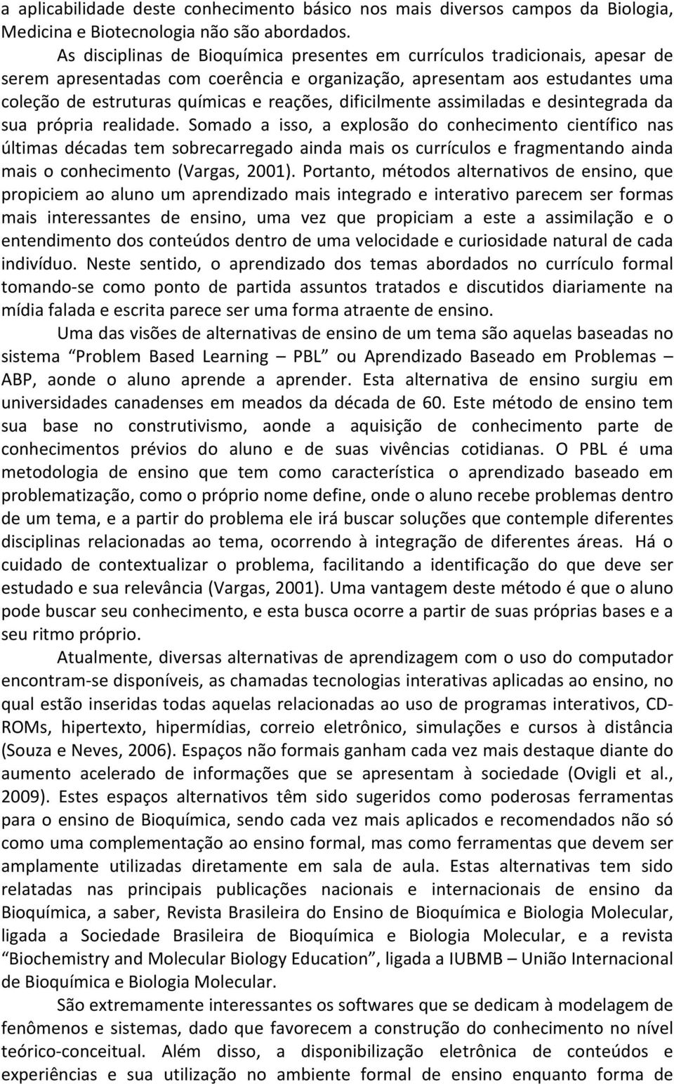 dificilmente assimiladas e desintegrada da sua própria realidade.