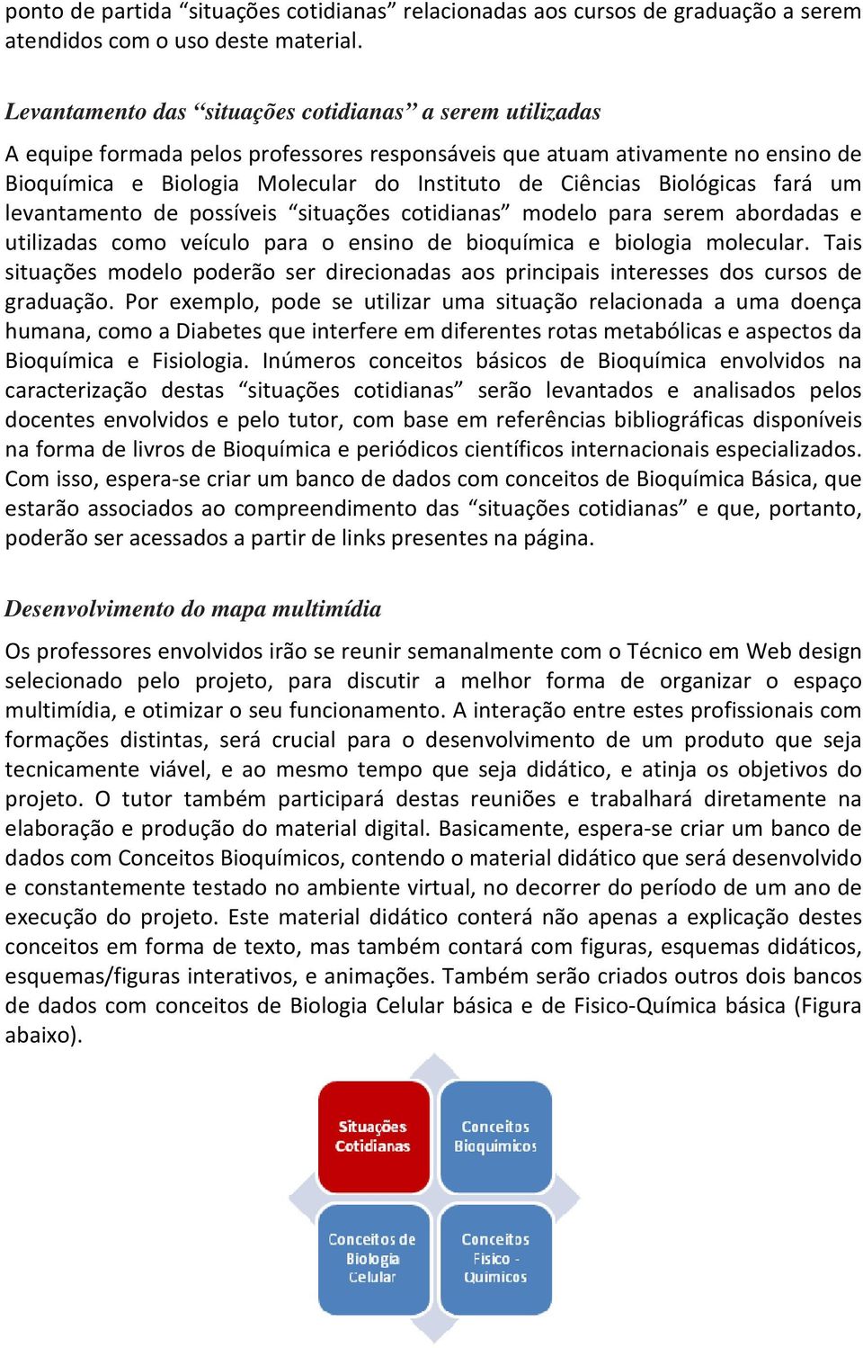 Biológicas fará um levantamento de possíveis situações cotidianas modelo para serem abordadas e utilizadas como veículo para o ensino de bioquímica e biologia molecular.