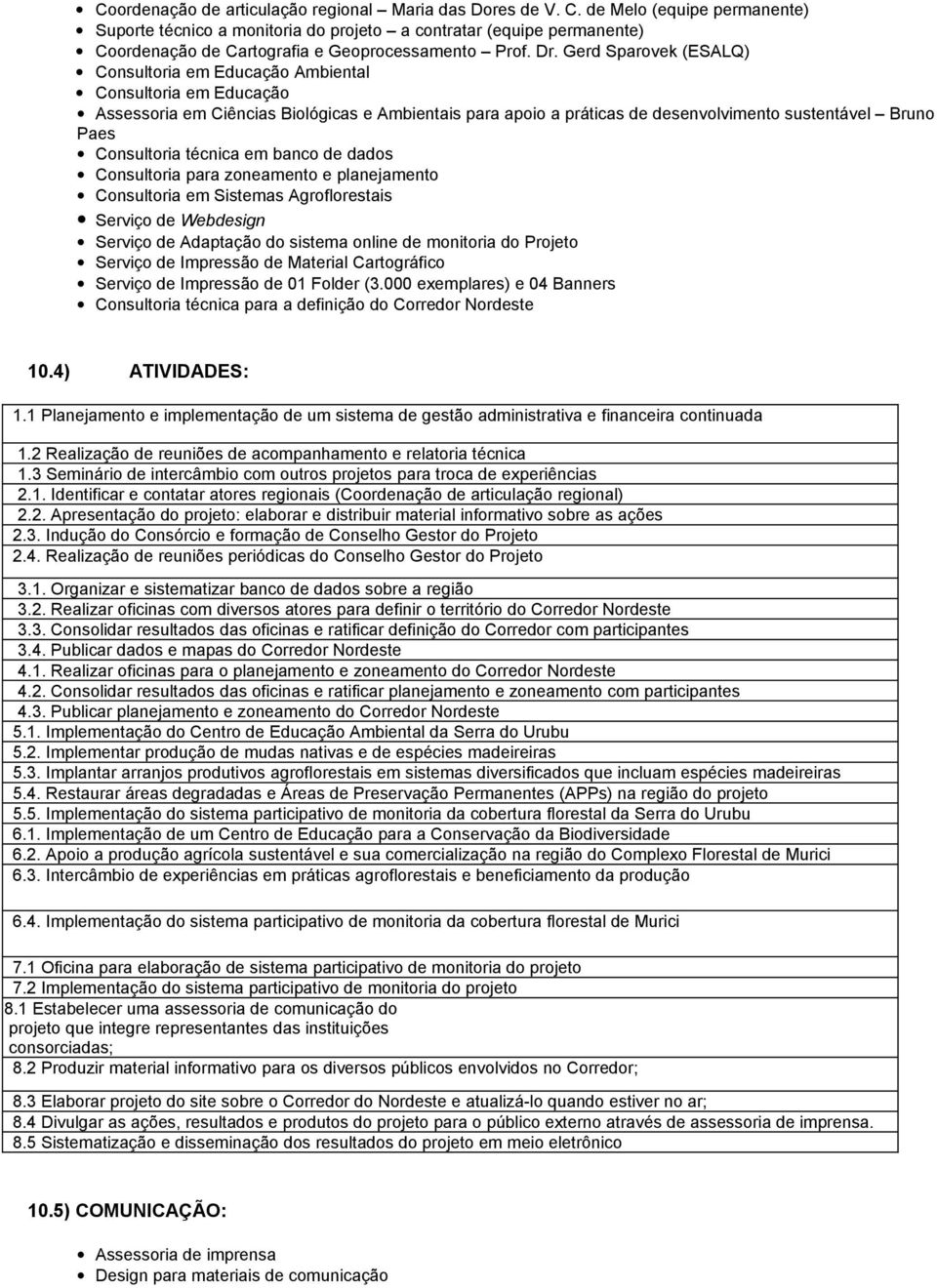 Gerd Sparovek (ESALQ) Consultoria em Educação Ambiental Consultoria em Educação Assessoria em Ciências Biológicas e Ambientais para apoio a práticas de desenvolvimento sustentável Bruno Paes