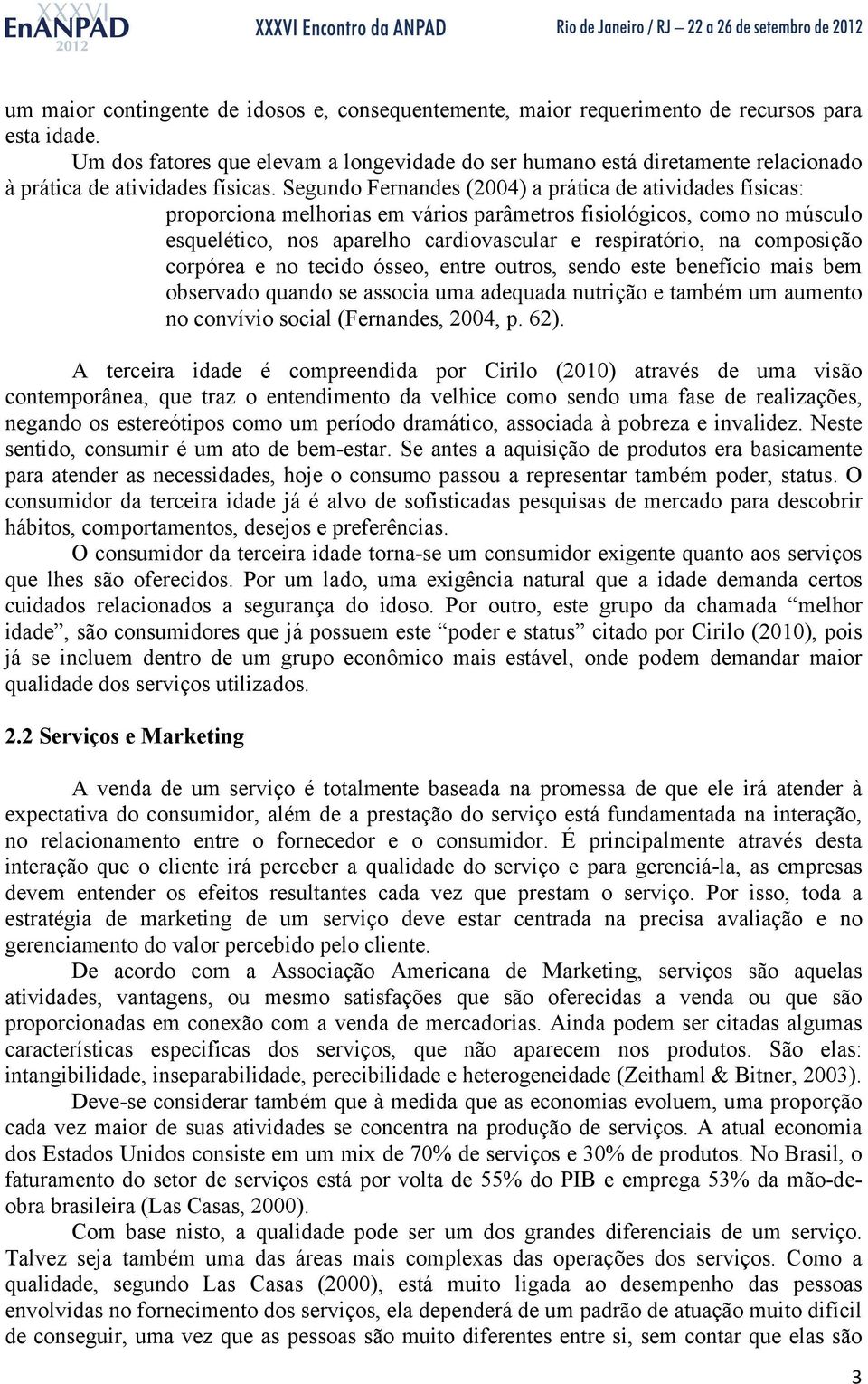 Segundo Fernandes (2004) a prática de atividades físicas: proporciona melhorias em vários parâmetros fisiológicos, como no músculo esquelético, nos aparelho cardiovascular e respiratório, na