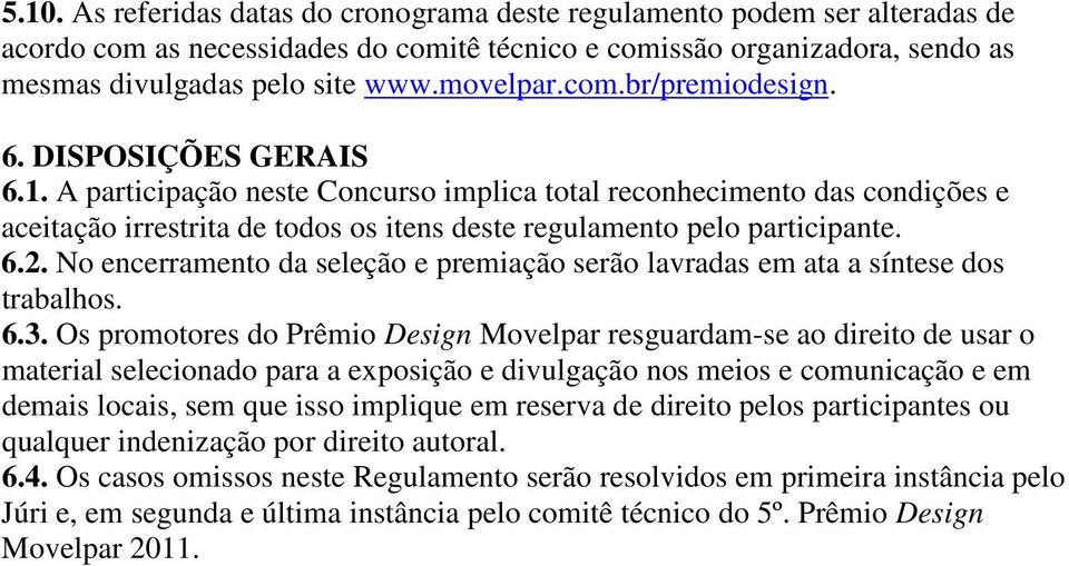 6.2. No encerramento da seleção e premiação serão lavradas em ata a síntese dos trabalhos. 6.3.