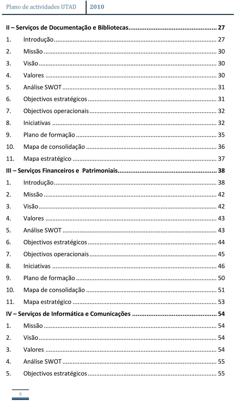 Introdução... 38 2. Missão... 42 3. Visão... 42 4. Valores... 43 5. Análise SWOT... 43 6. Objectivos estratégicos... 44 7. Objectivos operacionais... 45 8. Iniciativas... 46 9.