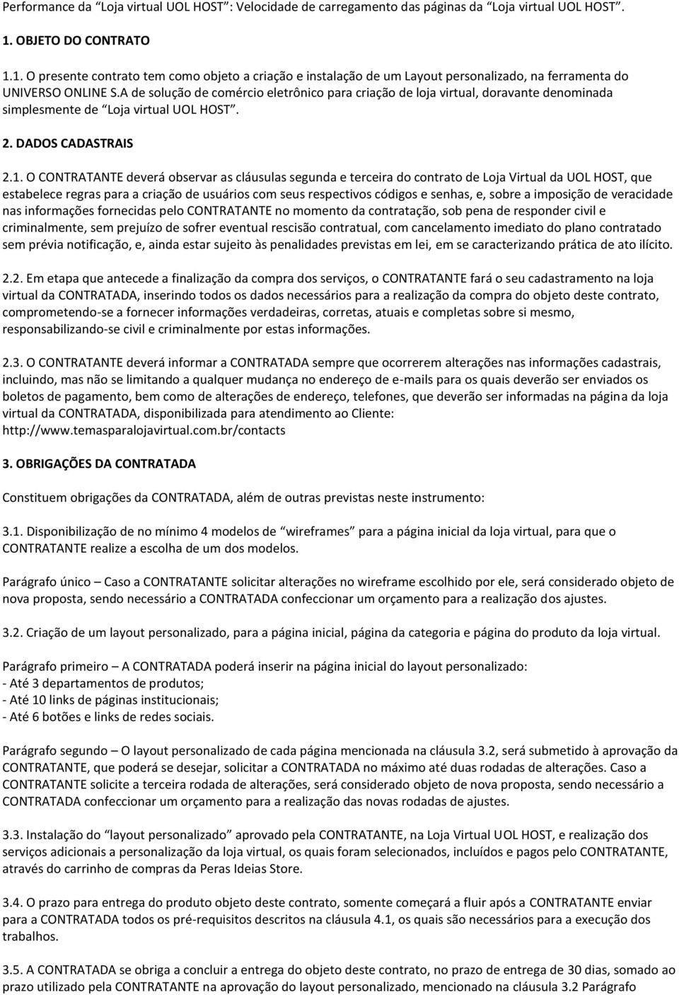 A de solução de comércio eletrônico para criação de loja virtual, doravante denominada simplesmente de Loja virtual UOL HOST. 2. DADOS CADASTRAIS 2.1.