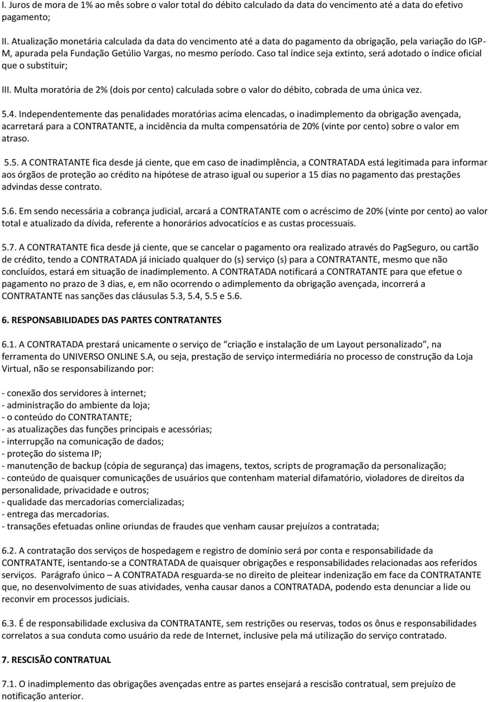 Caso tal índice seja extinto, será adotado o índice oficial que o substituir; III. Multa moratória de 2% (dois por cento) calculada sobre o valor do débito, cobrada de uma única vez. 5.4.