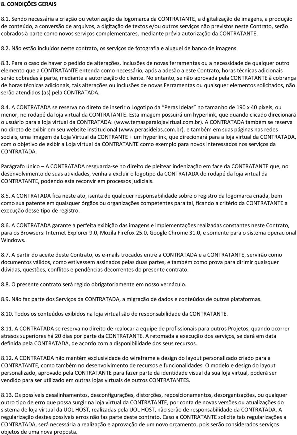 previstos neste Contrato, serão cobrados à parte como novos serviços complementares, mediante prévia autorização da CONTRATANTE. 8.2.