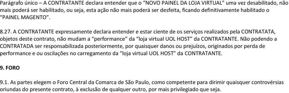 A CONTRATANTE expressamente declara entender e estar ciente de os serviços realizados pela CONTRATATA, objetos deste contrato, não mudam a performance da loja virtual UOL HOST da CONTRATANTE.