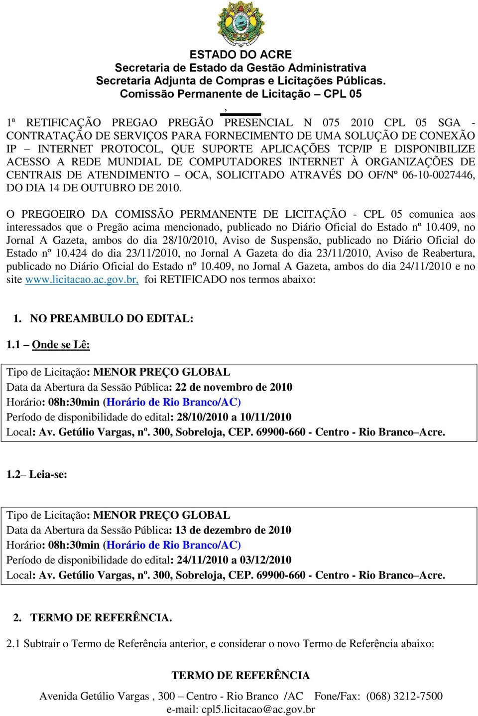 O PREGOEIRO DA COMISSÃO PERMANENTE DE LICITAÇÃO - CPL 05 comunica aos interessados que o Pregão acima mencionado, publicado no Diário Oficial do Estado nº 10.