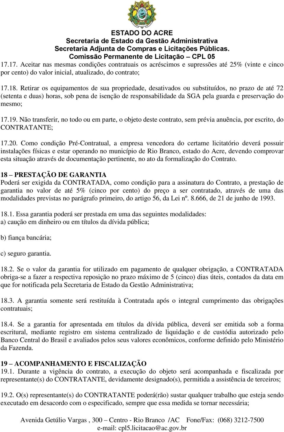 17.19. Não transferir, no todo ou em parte, o objeto deste contrato, sem prévia anuência, por escrito, do CONTRATANTE; 17.20.