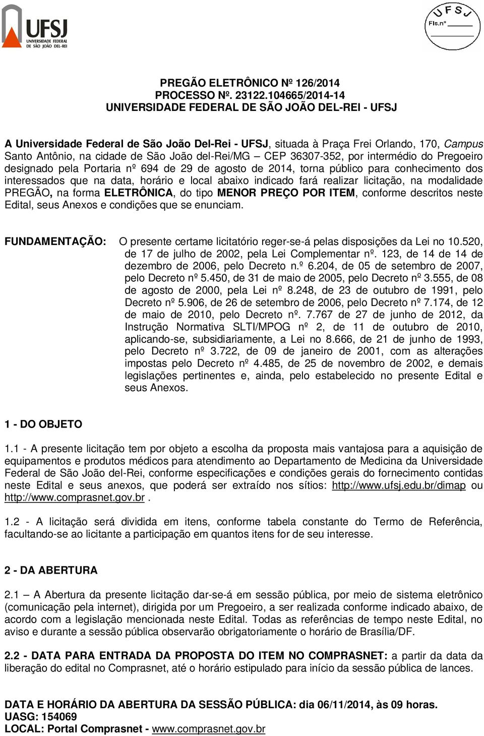 del-rei/mg CEP 36307-352, por intermédio do Pregoeiro designado pela Portaria nº 694 de 29 de agosto de 2014, torna público para conhecimento dos interessados que na data, horário e local abaixo