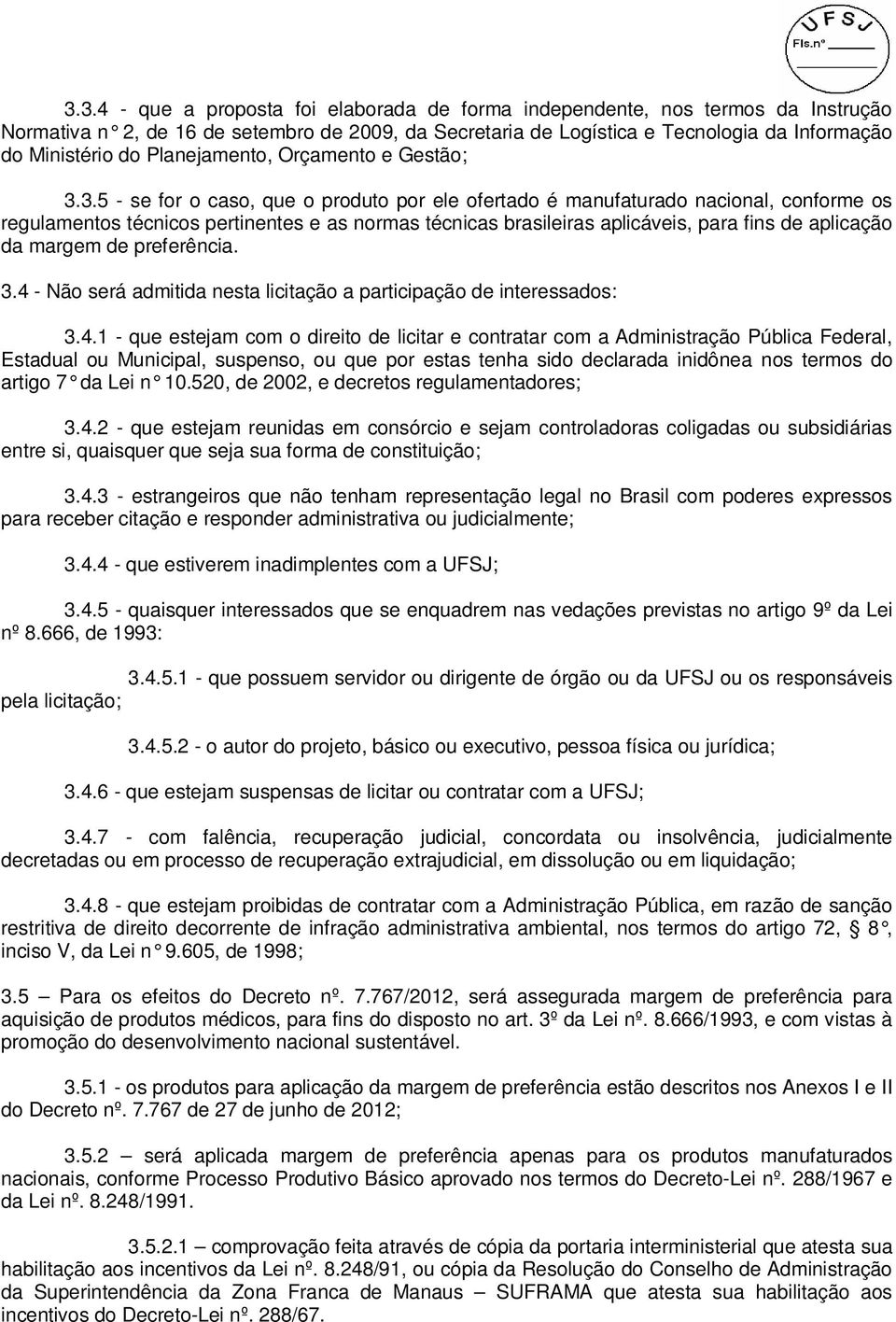 3.5 - se for o caso, que o produto por ele ofertado é manufaturado nacional, conforme os regulamentos técnicos pertinentes e as normas técnicas brasileiras aplicáveis, para fins de aplicação da