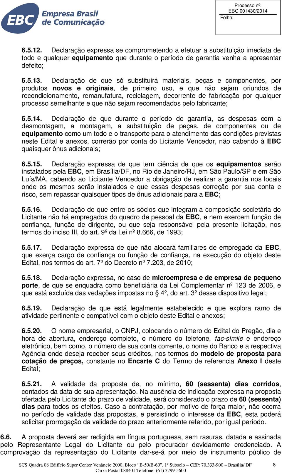 de fabricação por qualquer processo semelhante e que não sejam recomendados pelo fabricante; 6.5.14.