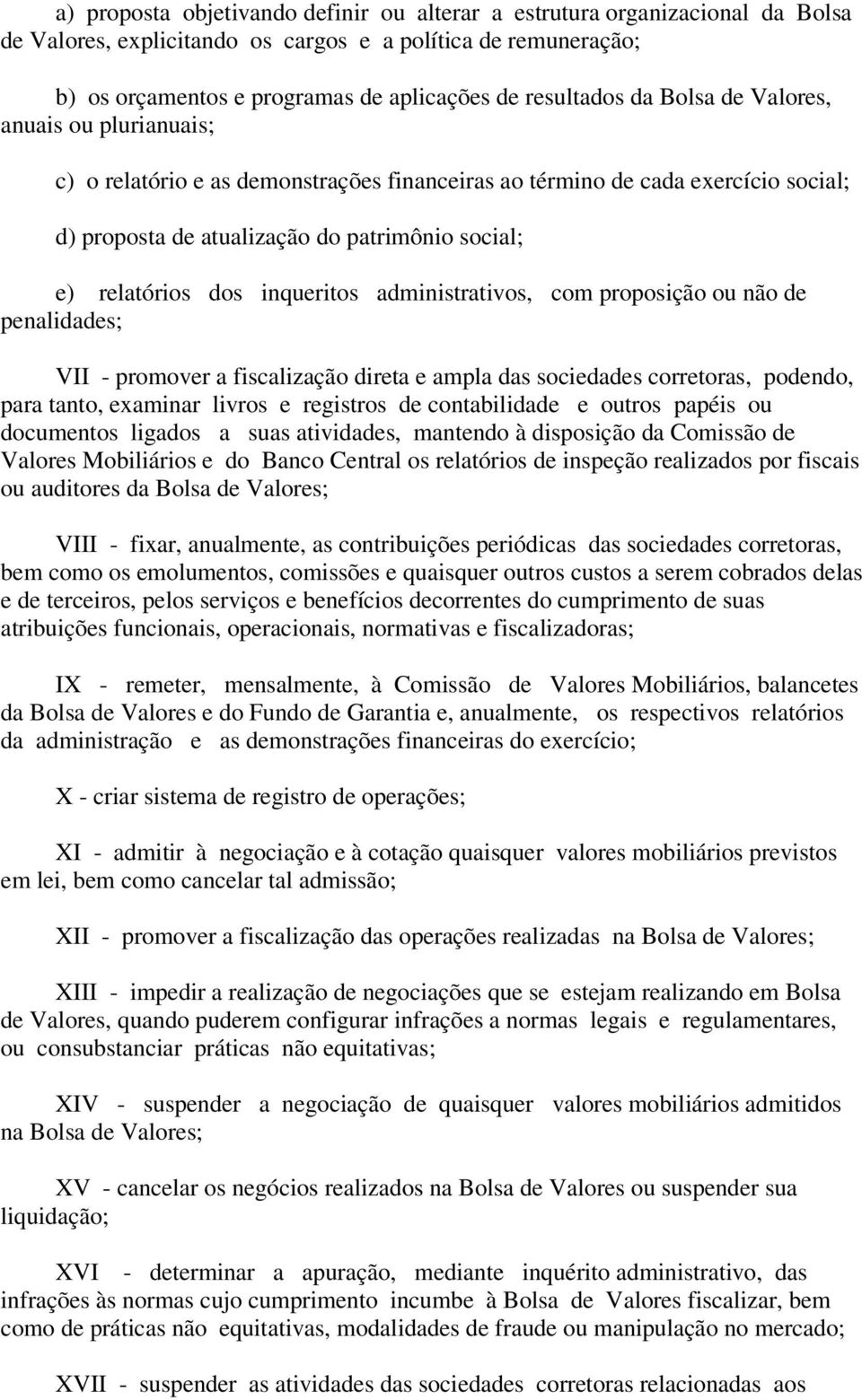 inqueritos administrativos, com proposição ou não de penalidades; VII - promover a fiscalização direta e ampla das sociedades corretoras, podendo, para tanto, examinar livros e registros de