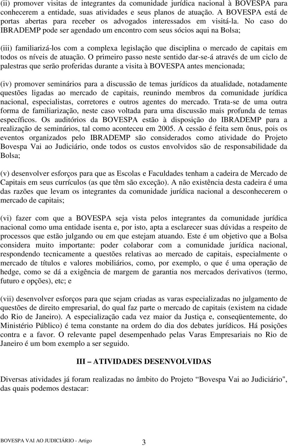 No caso do IBRADEMP pode ser agendado um encontro com seus sócios aqui na Bolsa; (iii) familiarizá-los com a complexa legislação que disciplina o mercado de capitais em todos os níveis de atuação.