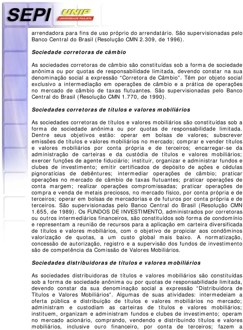 social a expressão Corretora de Câmbio. Têm por objeto social exclusivo a intermediação em operações de câmbio e a prática de operações no mercado de câmbio de taxas flutuantes.