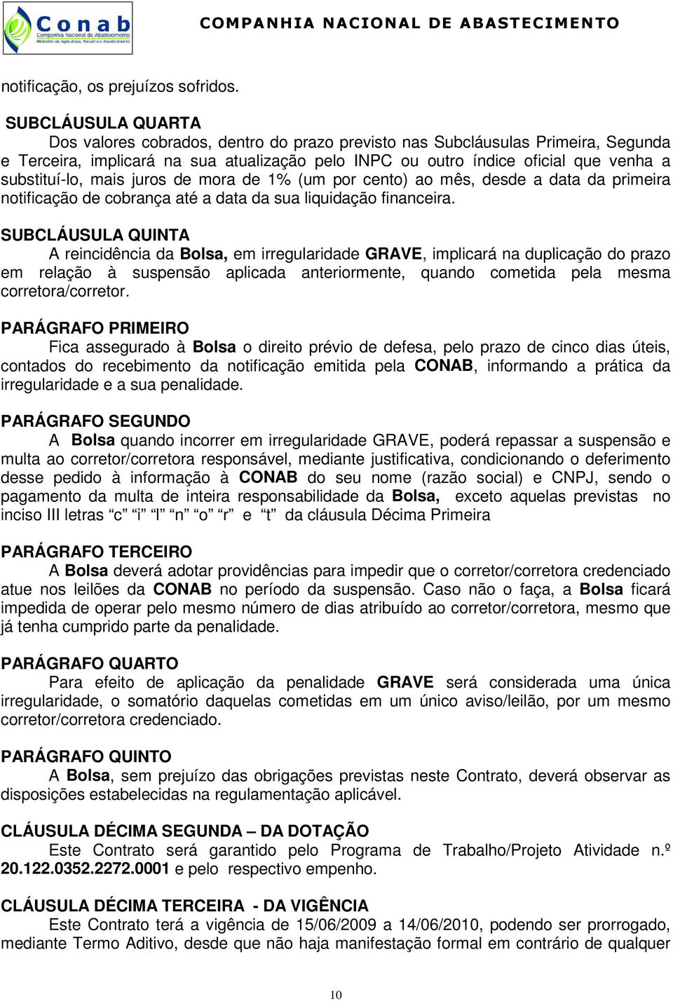 substituí-lo, mais juros de mora de 1% (um por cento) ao mês, desde a data da primeira notificação de cobrança até a data da sua liquidação financeira.