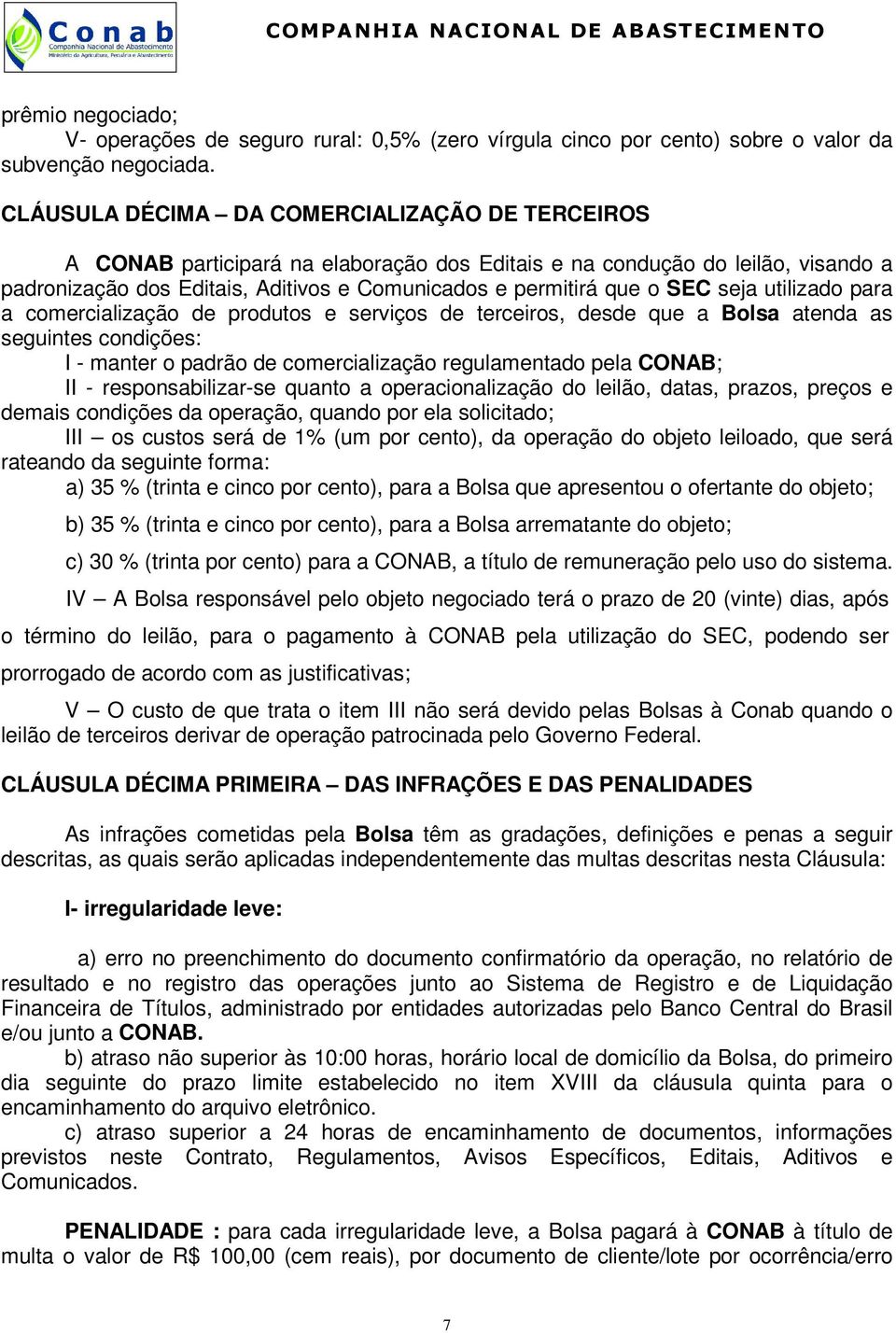 seja utilizado para a comercialização de produtos e serviços de terceiros, desde que a Bolsa atenda as seguintes condições: I - manter o padrão de comercialização regulamentado pela CONAB; II -