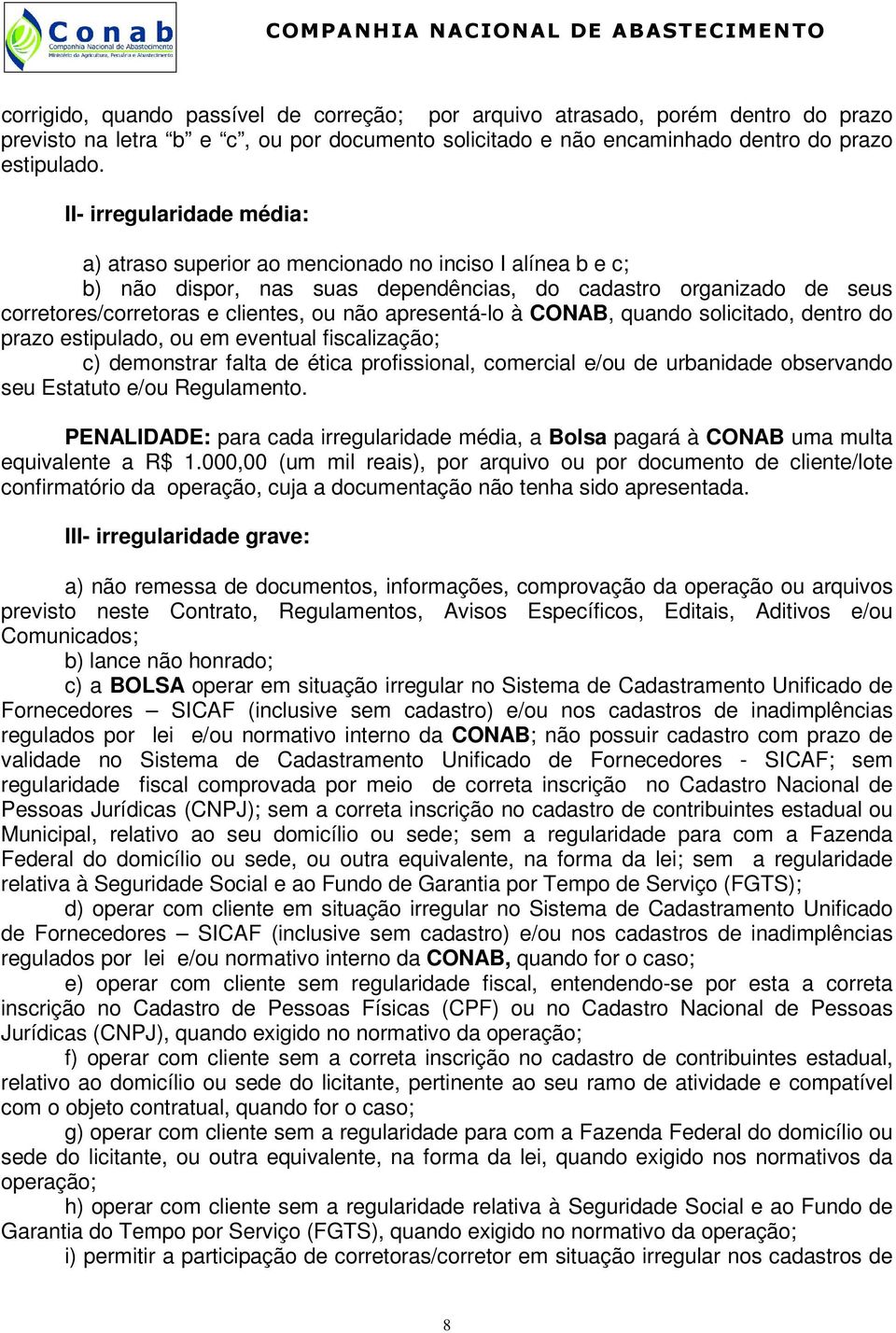 apresentá-lo à CONAB, quando solicitado, dentro do prazo estipulado, ou em eventual fiscalização; c) demonstrar falta de ética profissional, comercial e/ou de urbanidade observando seu Estatuto e/ou