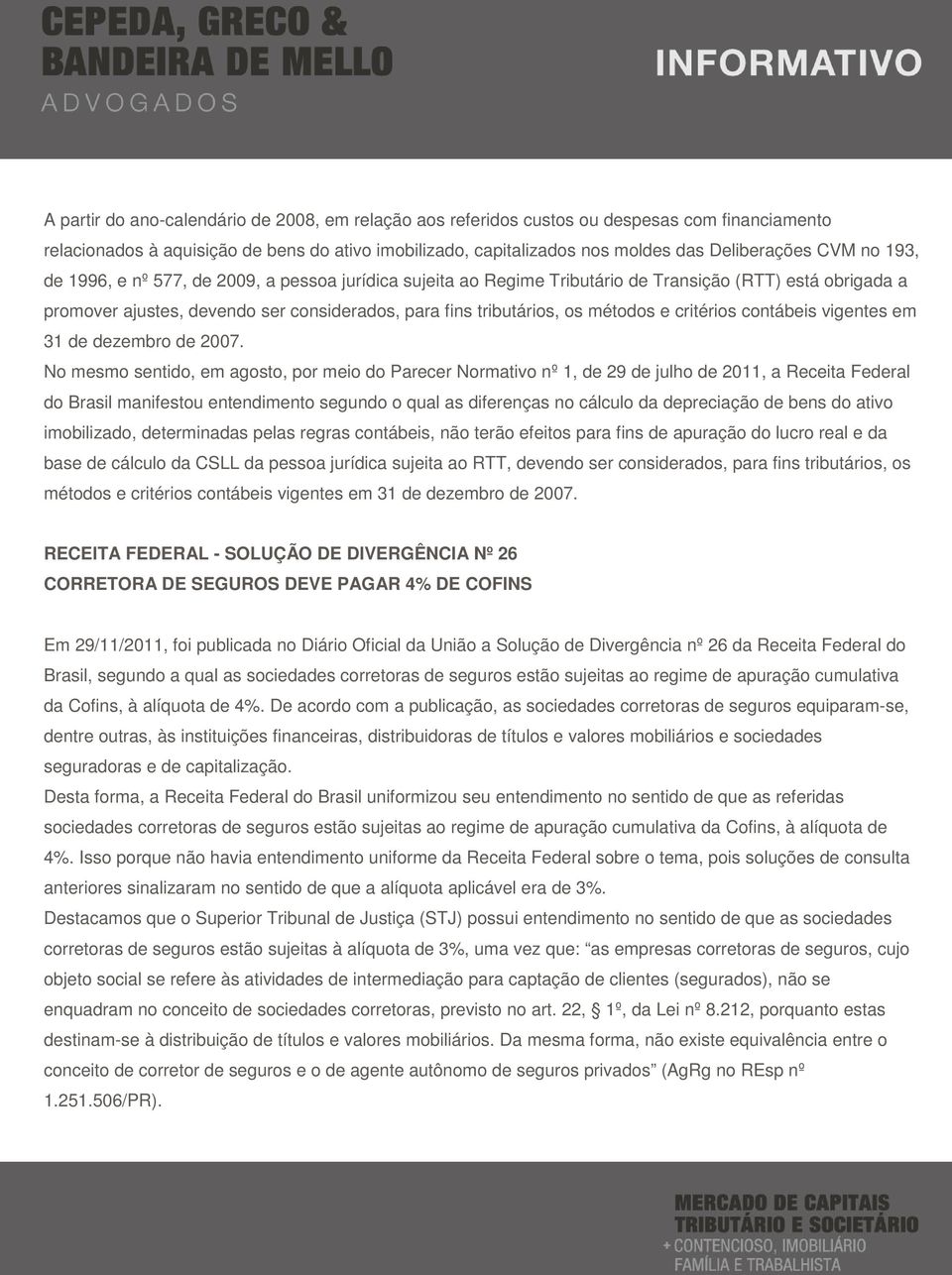 critérios contábeis vigentes em 31 de dezembro de 2007.