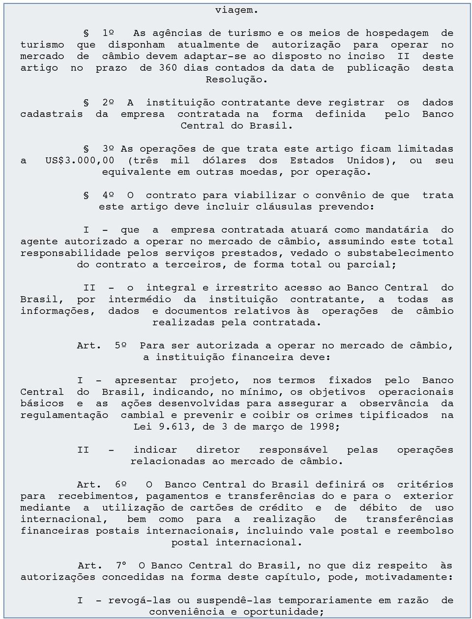 de 360 dias contados da data de publicação desta Resolução. 2º A instituição contratante deve registrar os dados cadastrais da empresa contratada na forma definida pelo Banco Central do Brasil.