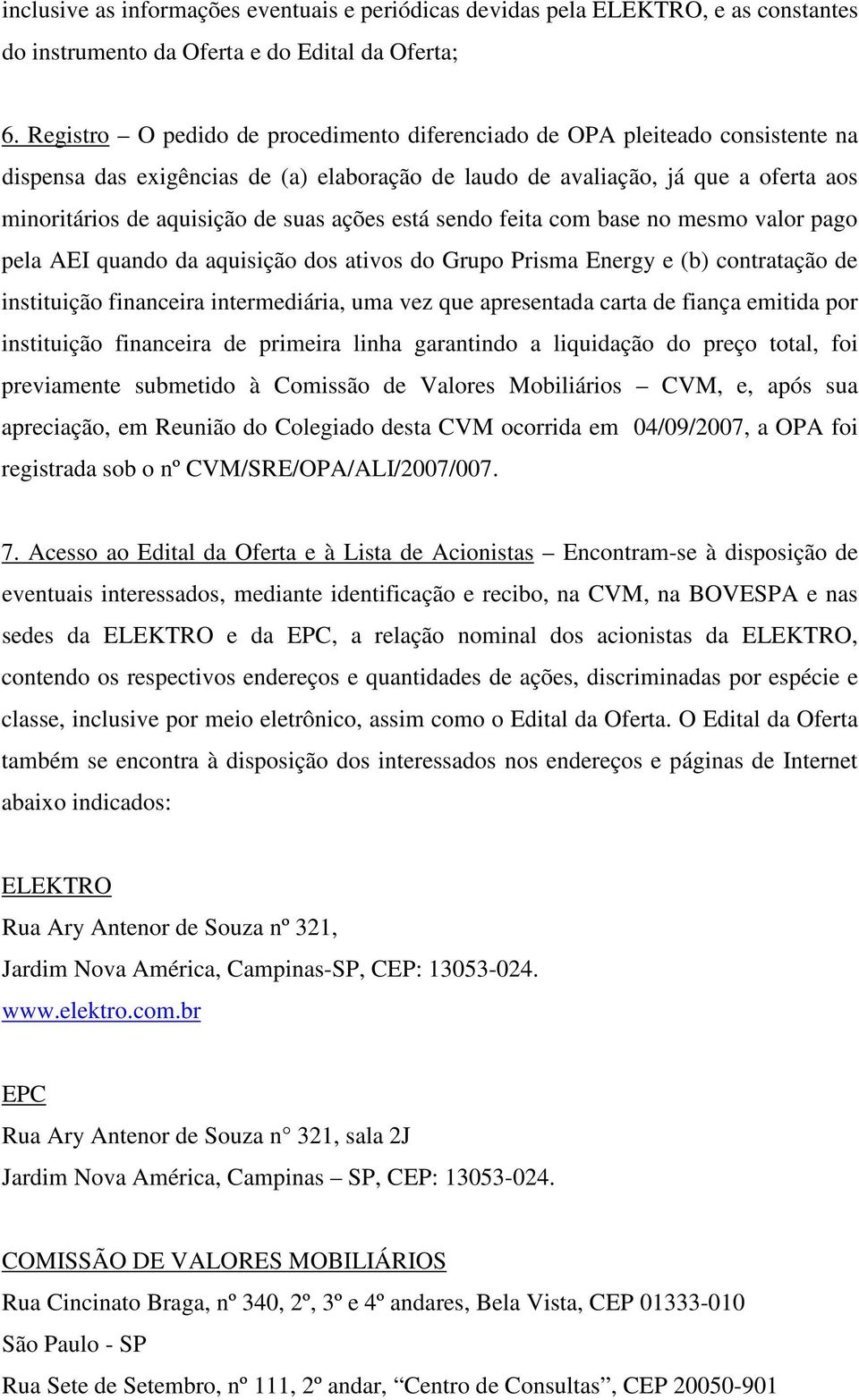 ações está sendo feita com base no mesmo valor pago pela AEI quando da aquisição dos ativos do Grupo Prisma Energy e (b) contratação de instituição financeira intermediária, uma vez que apresentada