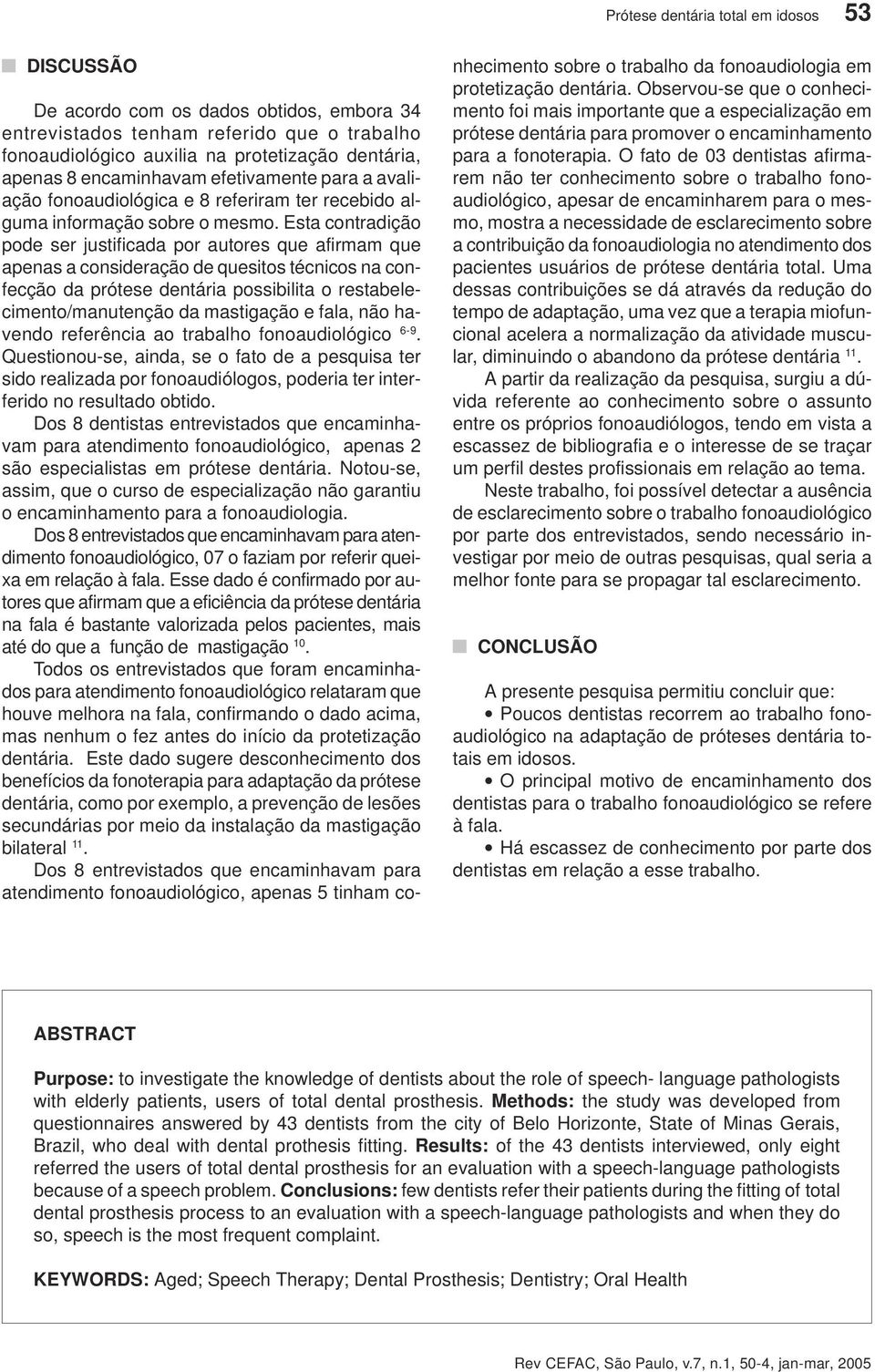 Esta contradição pode ser justificada por autores que afirmam que apenas a consideração de quesitos técnicos na confecção da prótese dentária possibilita o restabelecimento/manutenção da mastigação e