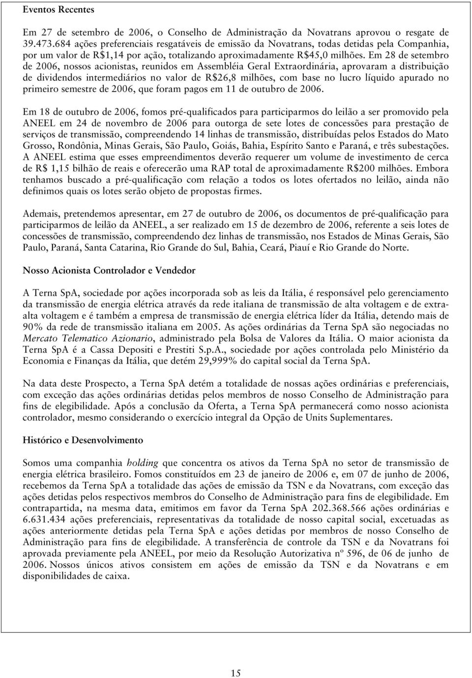 Em 28 de setembro de 2006, nossos acionistas, reunidos em Assembléia Geral Extraordinária, aprovaram a distribuição de dividendos intermediários no valor de R$26,8 milhões, com base no lucro líquido