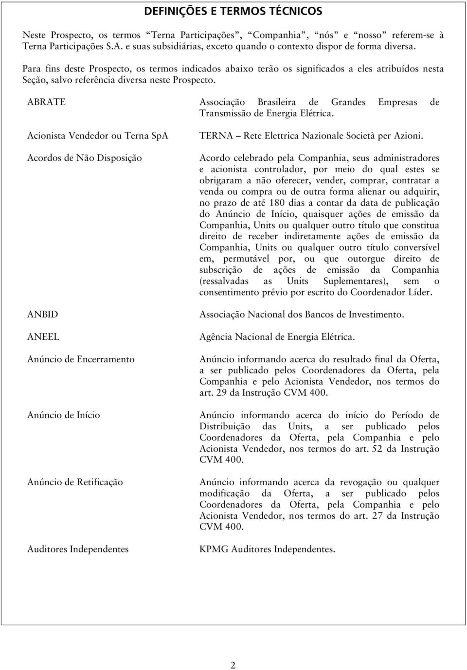 Para fins deste Prospecto, os termos indicados abaixo terão os significados a eles atribuídos nesta Seção, salvo referência diversa neste Prospecto.