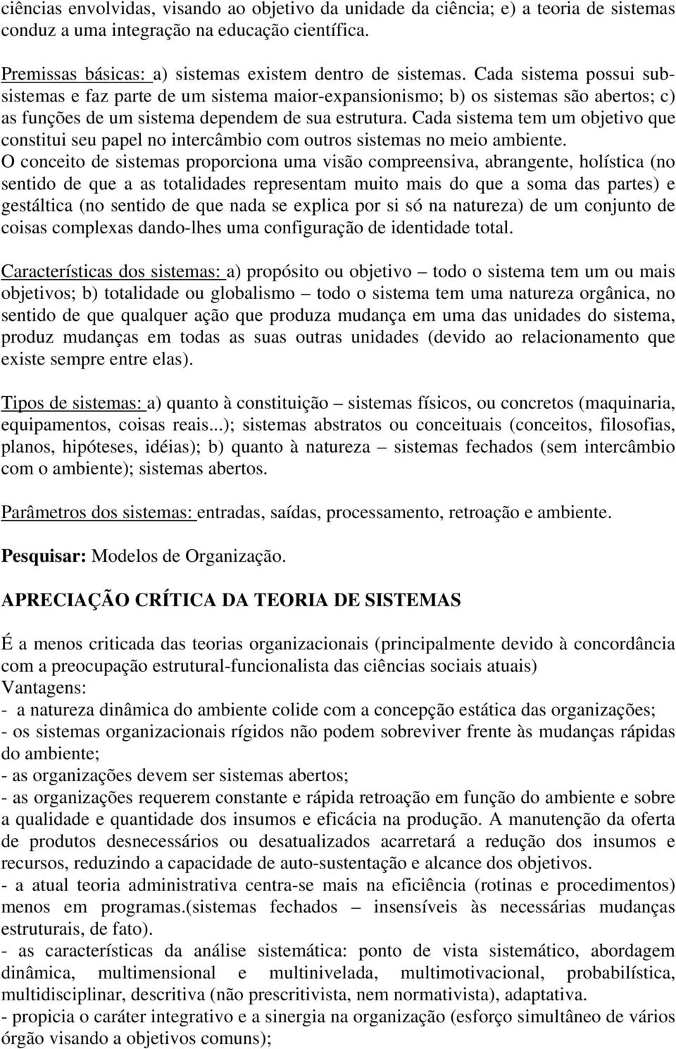 Cada sistema tem um objetivo que constitui seu papel no intercâmbio com outros sistemas no meio ambiente.