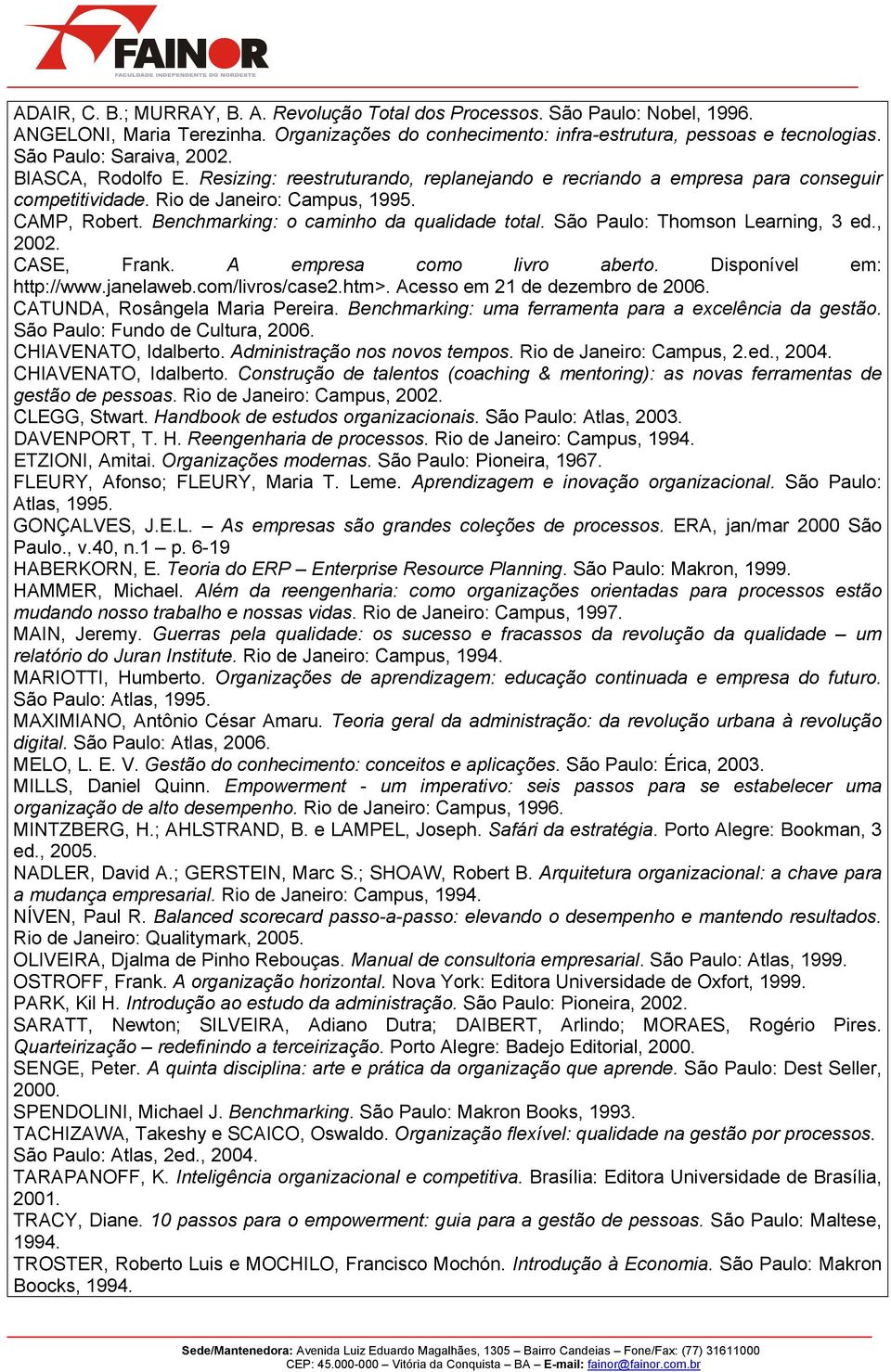 Benchmarking: o caminho da qualidade total. São Paulo: Thomson Learning, 3 ed., 2002. CASE, Frank. A empresa como livro aberto. Disponível em: http://www.janelaweb.com/livros/case2.htm>.