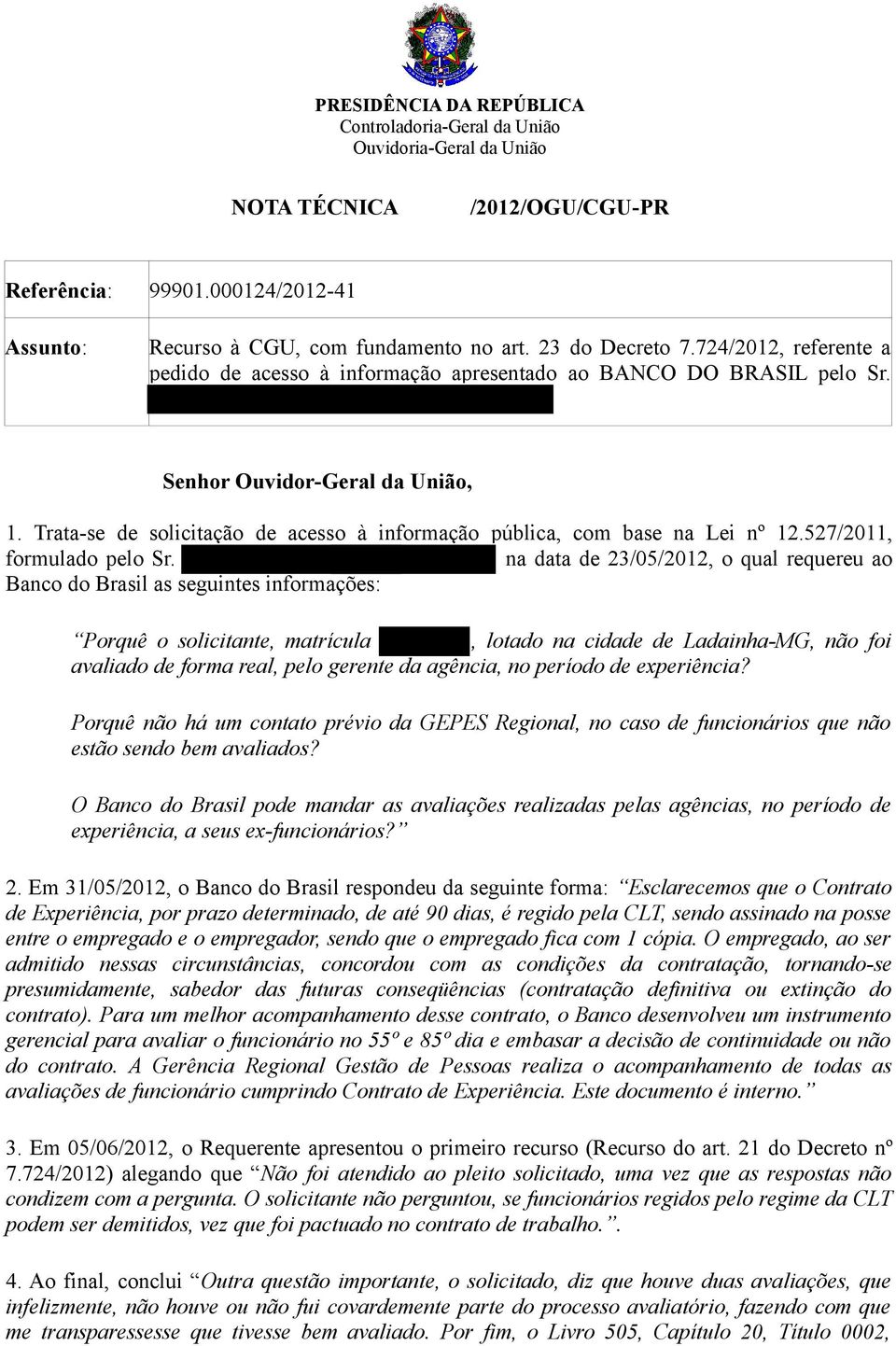 Trata-se de solicitação de acesso à informação pública, com base na Lei nº 12.527/2011, formulado pelo Sr.