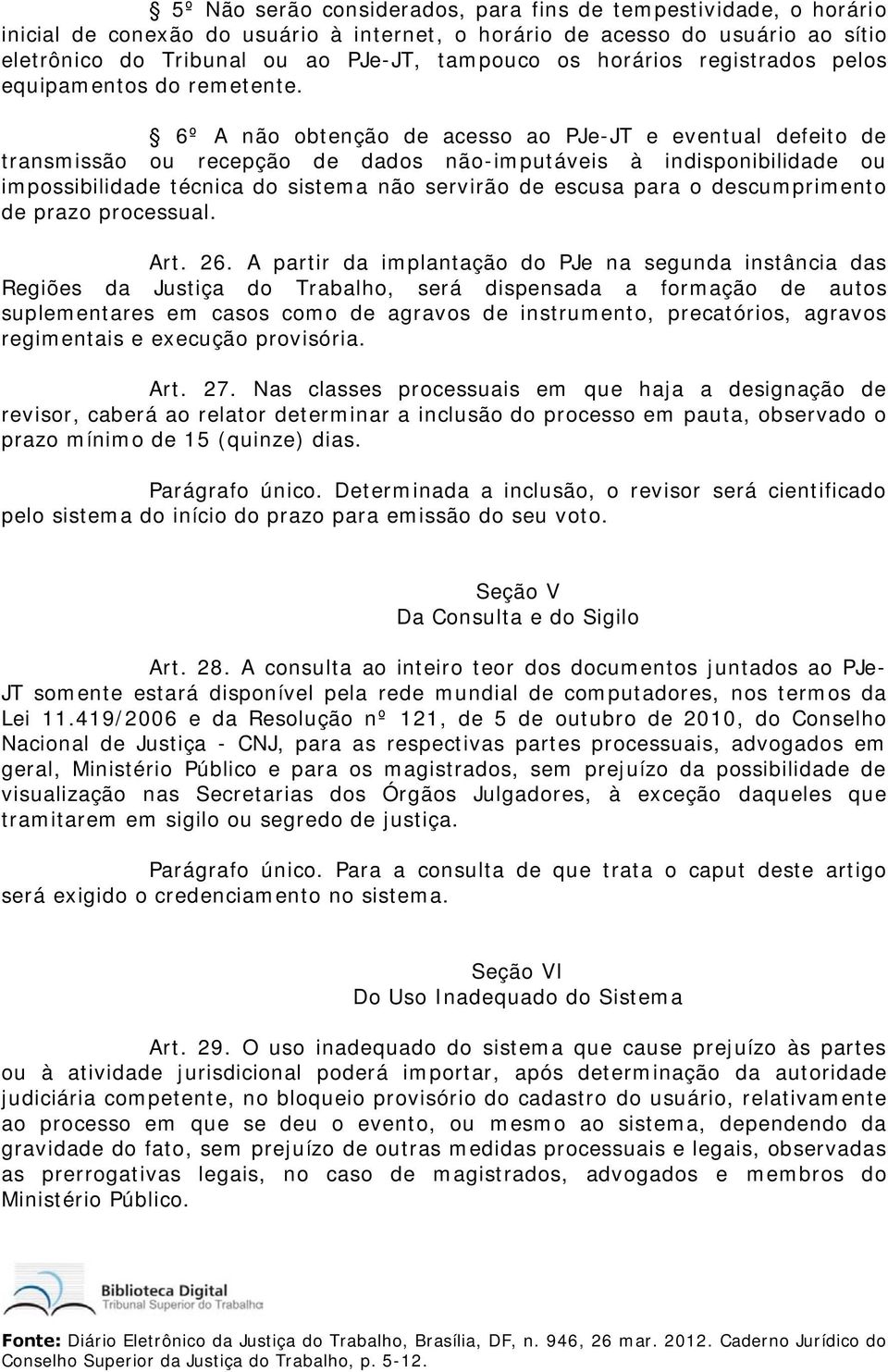 6º A não obtenção de acesso ao PJe-JT e eventual defeito de transmissão ou recepção de dados não-imputáveis à indisponibilidade ou impossibilidade técnica do sistema não servirão de escusa para o