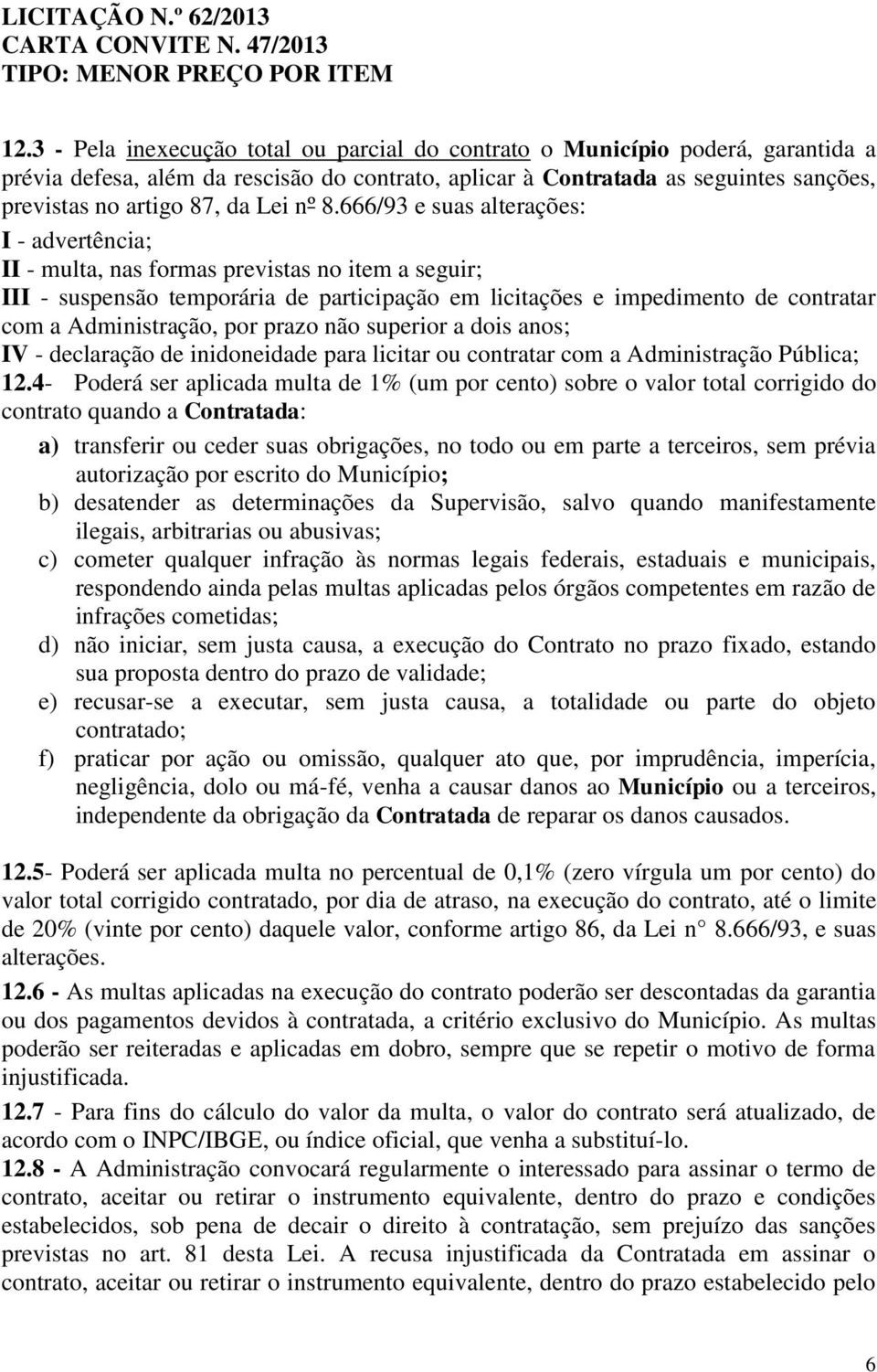 666/93 e suas alterações: I - advertência; II - multa, nas formas previstas no item a seguir; III - suspensão temporária de participação em licitações e impedimento de contratar com a Administração,