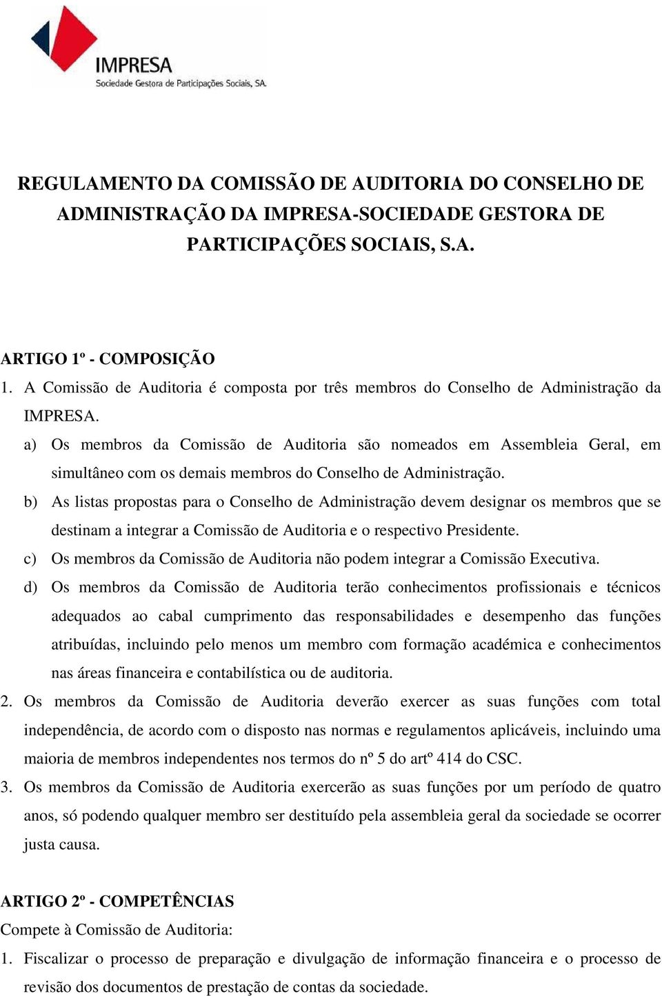 a) Os membros da Comissão de Auditoria são nomeados em Assembleia Geral, em simultâneo com os demais membros do Conselho de Administração.