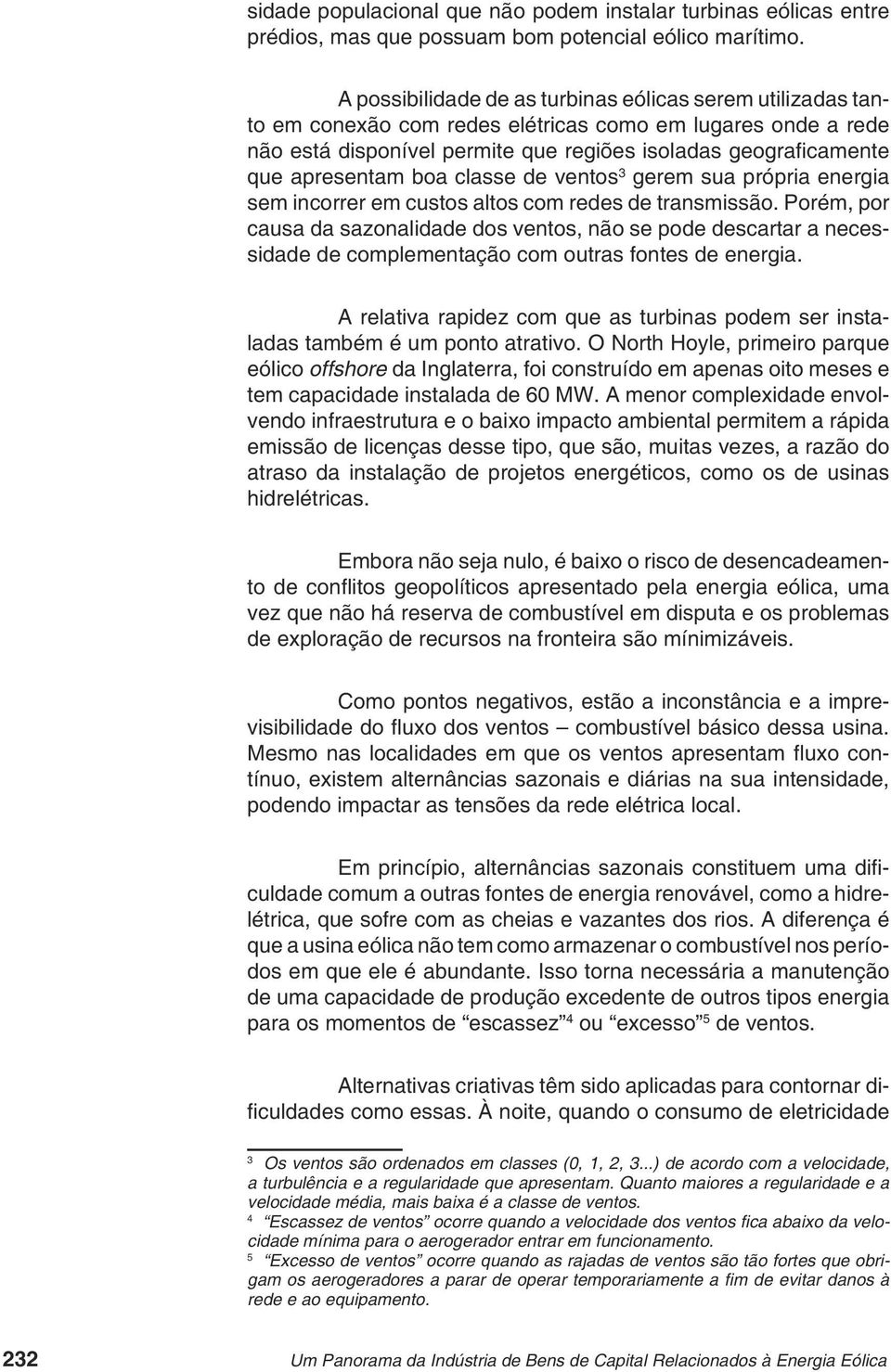 apresentam boa classe de ventos 3 gerem sua própria energia sem incorrer em custos altos com redes de transmissão.