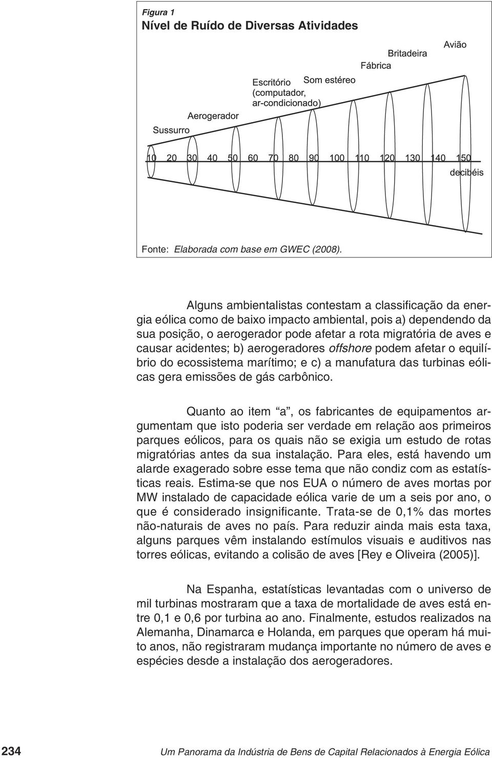 acidentes; b) aerogeradores offshore podem afetar o equilíbrio do ecossistema marítimo; e c) a manufatura das turbinas eólicas gera emissões de gás carbônico.