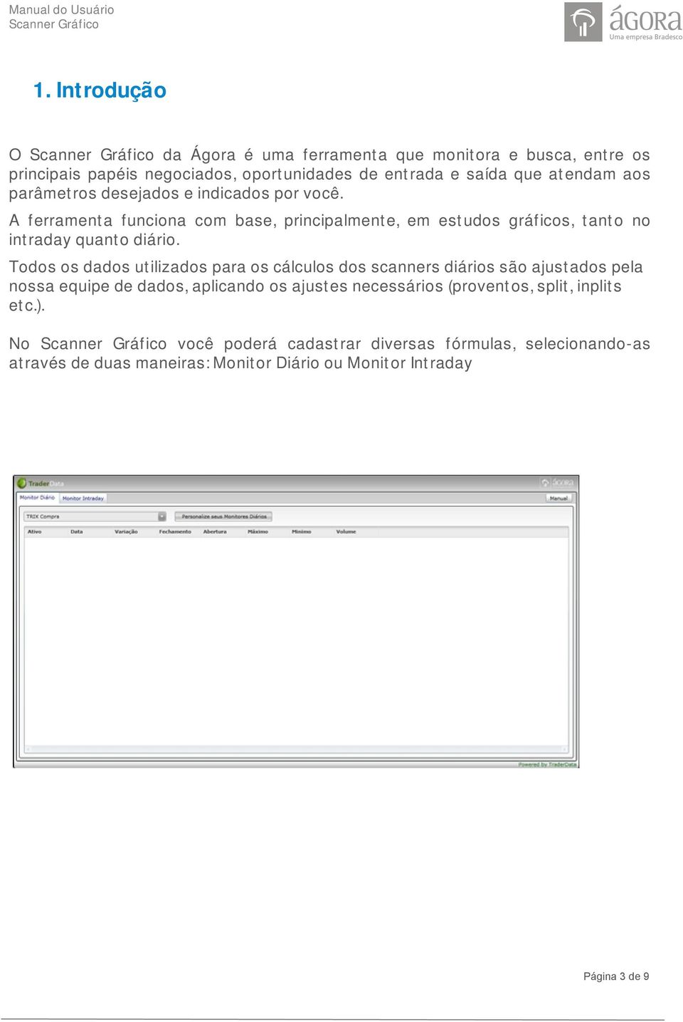 Todos os dados utilizados para os cálculos dos scanners diários são ajustados pela nossa equipe de dados, aplicando os ajustes necessários (proventos,